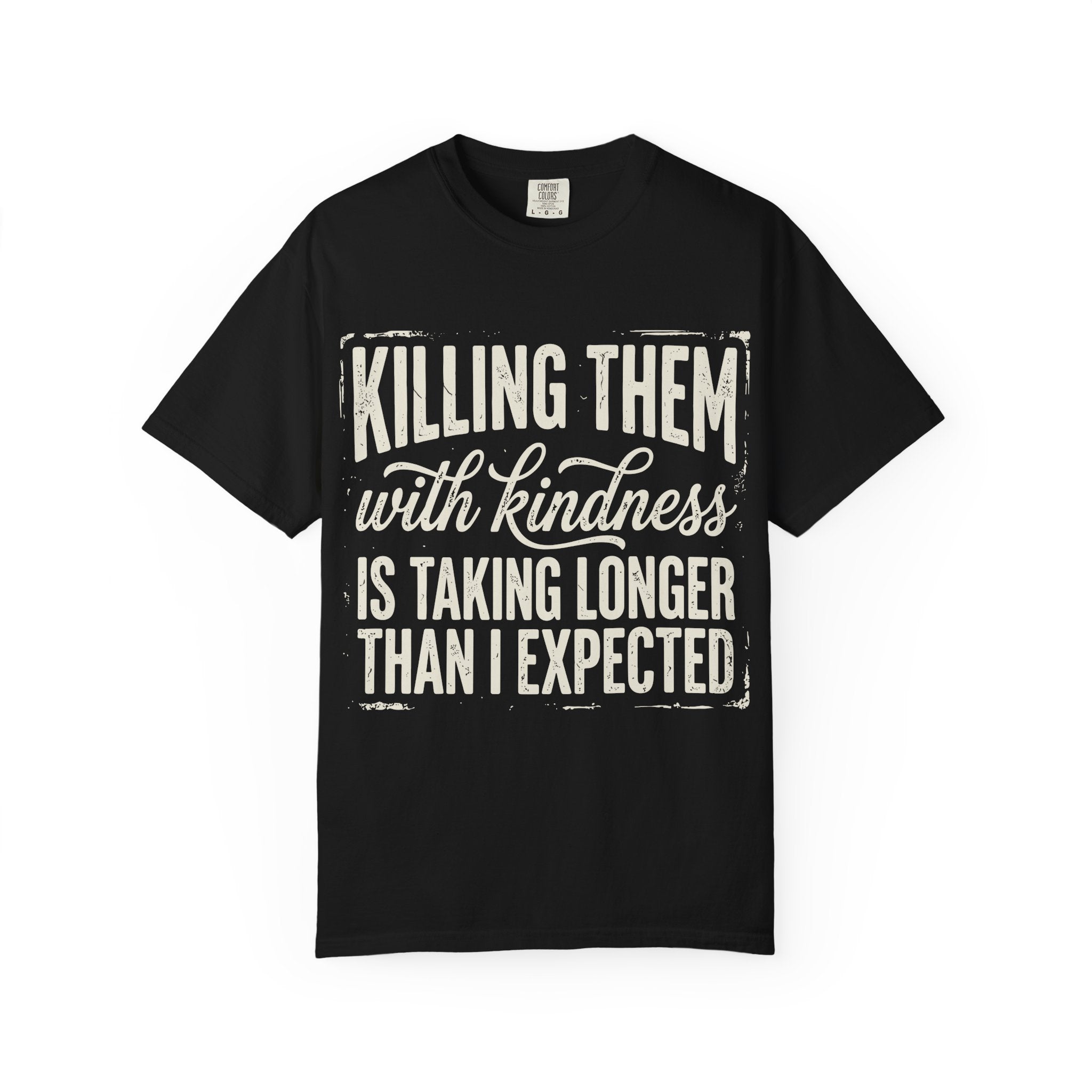 Funny Graphic T Shirt Killing Them With Kindness Is Taking Longer Than I Expected Tee