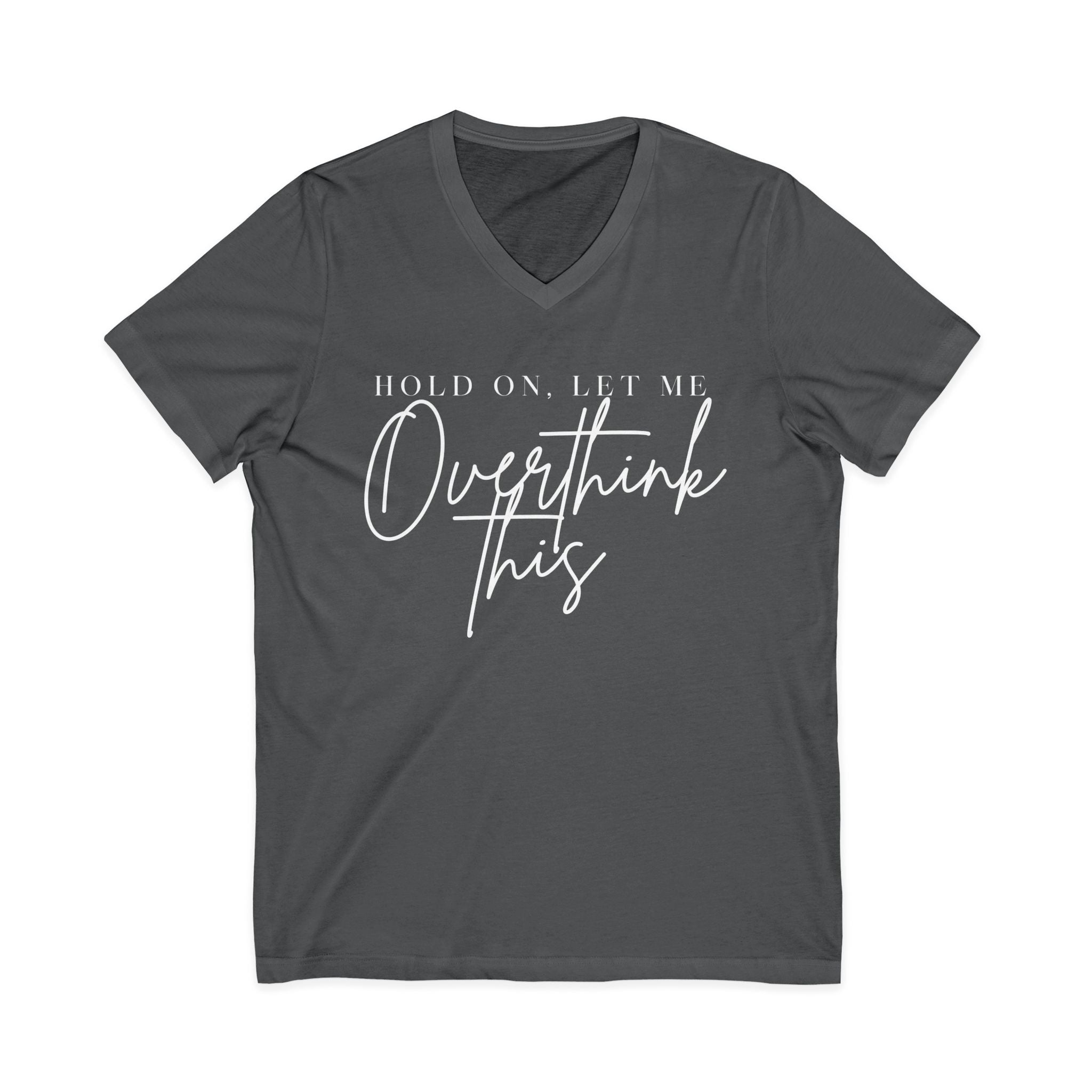 Overthink This V-Neck Tee Hold On, Let Me Overthink This Graphic Shirt