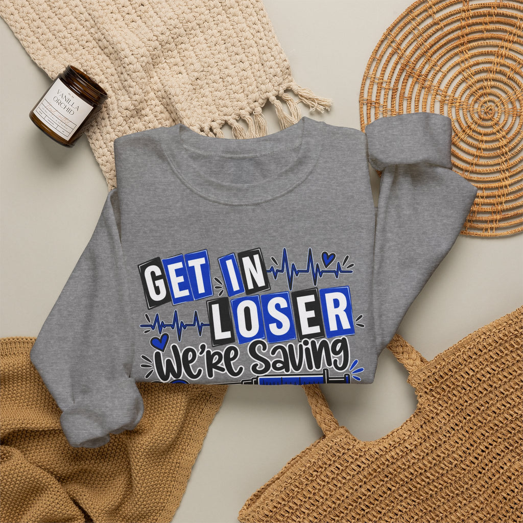 Get In Loser We're Saving Lives Sweatshirt, Funny Nurse Gift, Medical Worker Shirt, Doctor EMT Paramedic Gift, Healthcare Crewneck