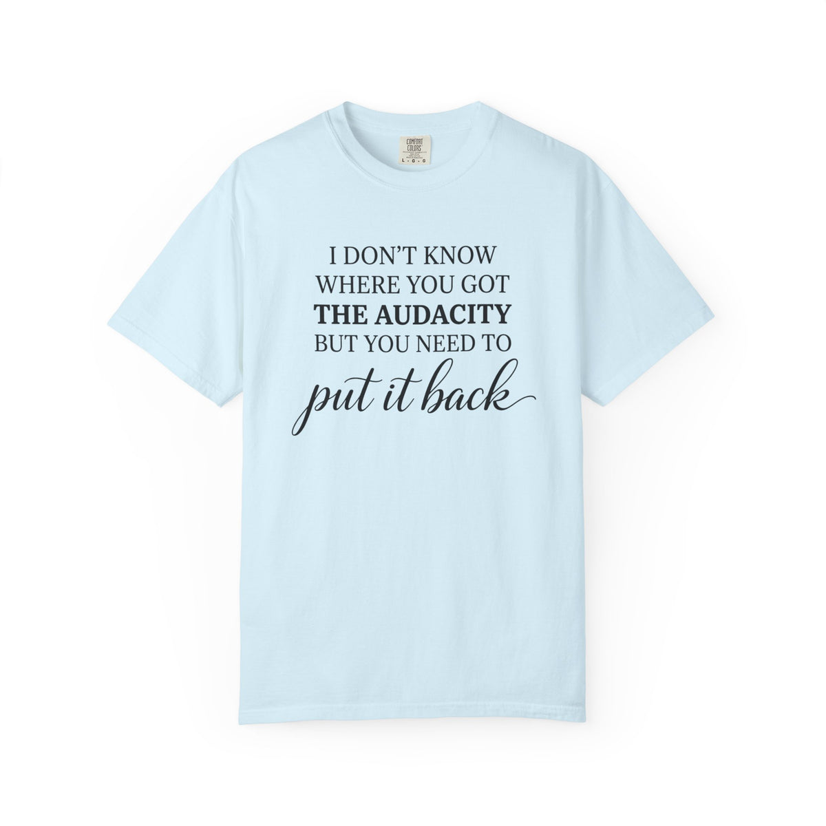 Graphic Tee I Dont Know Where You Got The Audacity Quote Tee Shirt