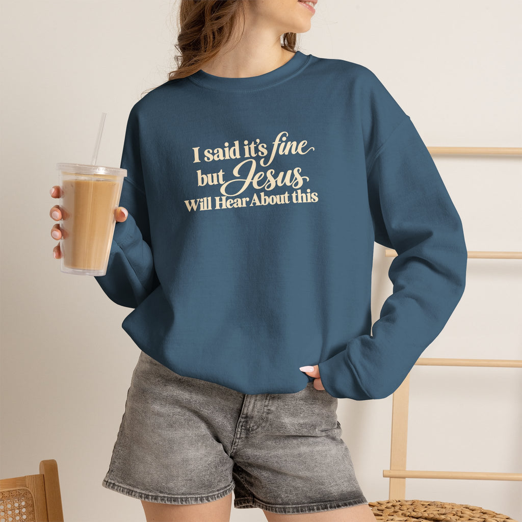 Christian Crewneck Sweatshirt I Said Its Fine, But Jesus Will Hear About This