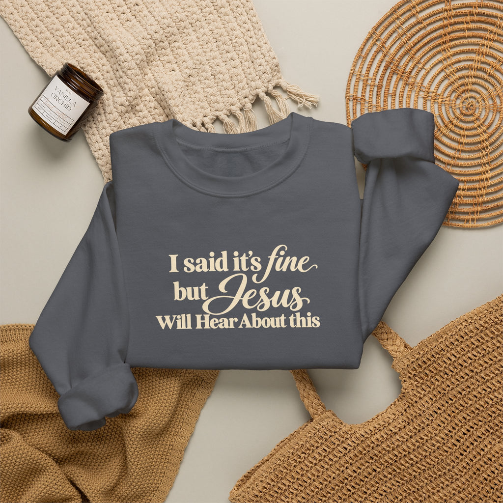 Christian Crewneck Sweatshirt I Said Its Fine, But Jesus Will Hear About This