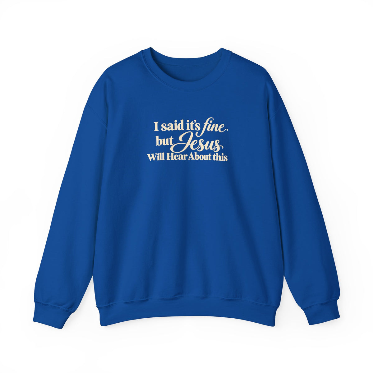 Christian Crewneck Sweatshirt I Said Its Fine, But Jesus Will Hear About This