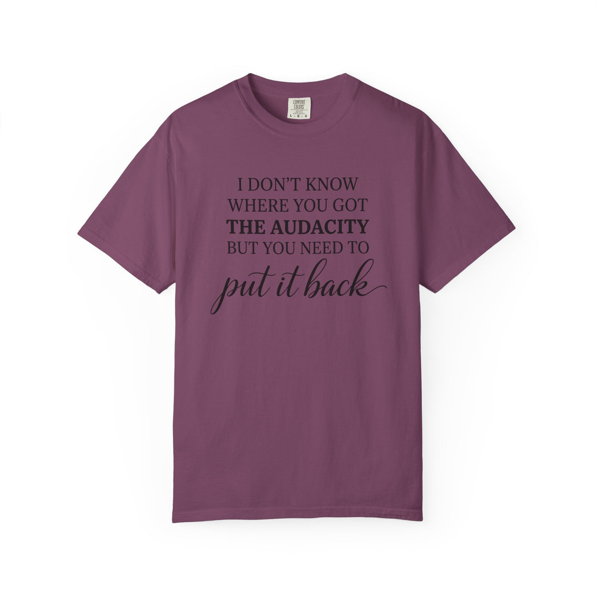 Graphic Tee I Dont Know Where You Got The Audacity Quote Tee Shirt
