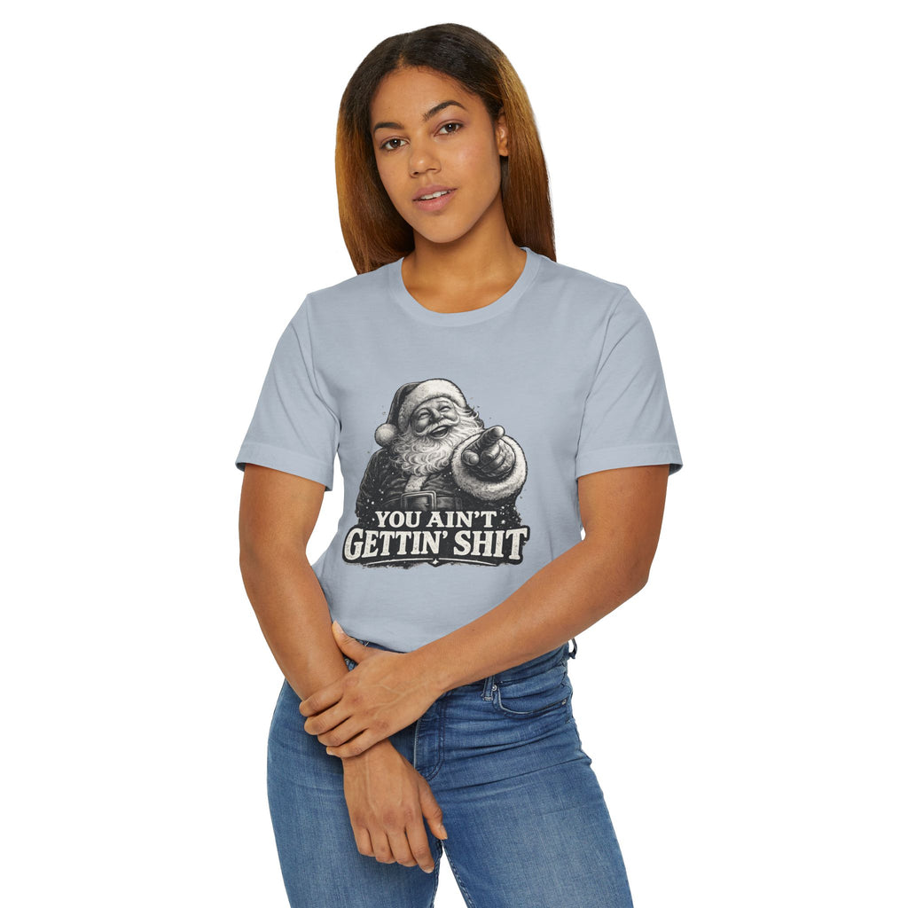 Funny Santa Tee Shirt You Aint Gettin Sh t Holiday Tee