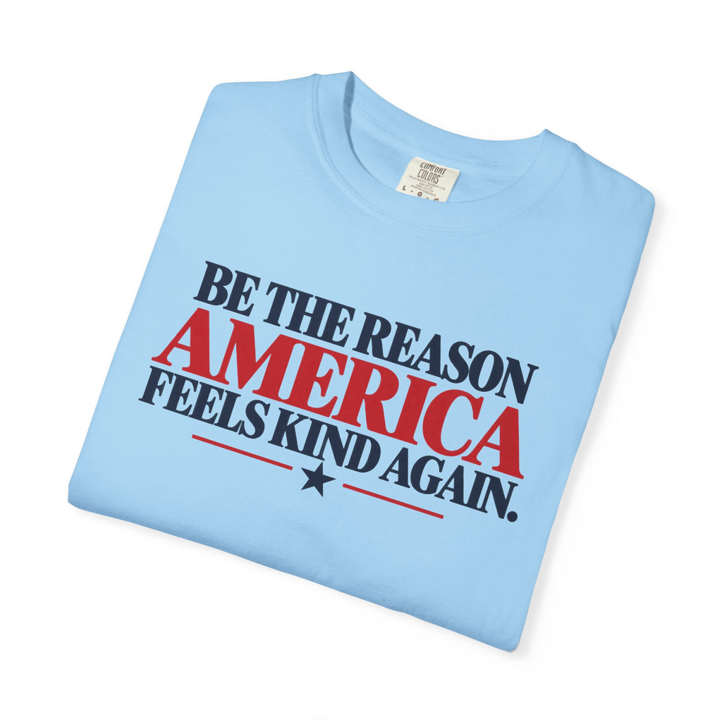 Be the Reason America Feels Kind Again Shirt, Kindness Matters Tee, Patriotic Comfort Colors T-Shirt, Unity Shirt, Positive Message Gift