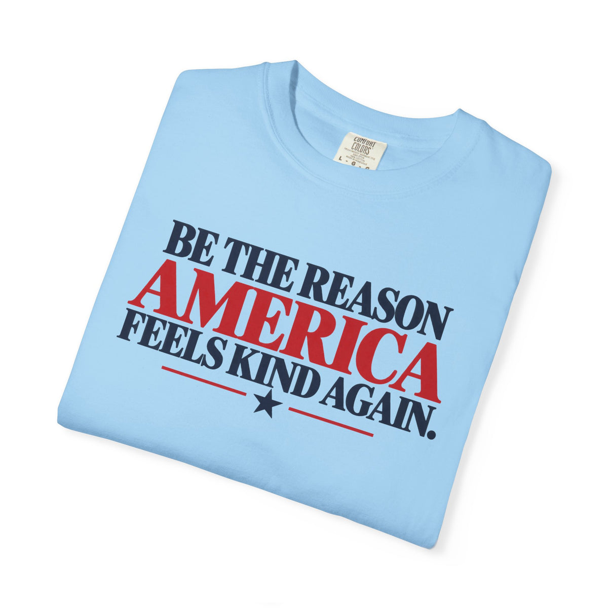Be the Reason America Feels Kind Again Shirt, Kindness Matters Tee, Patriotic Comfort Colors T-Shirt, Unity Shirt, Positive Message Gift