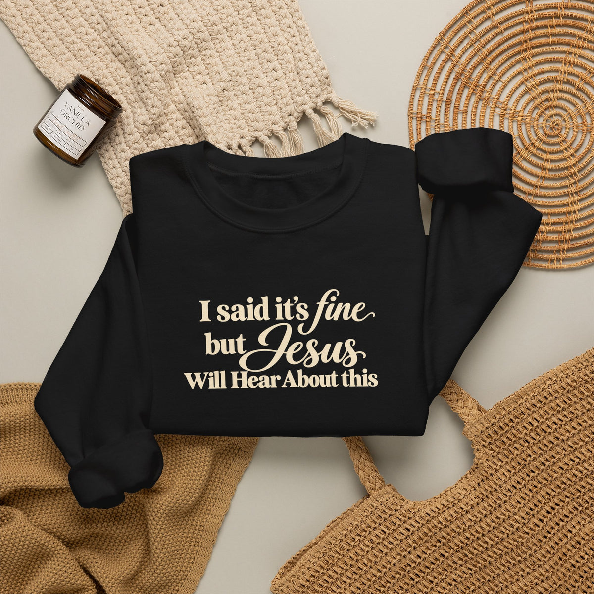 Christian Crewneck Sweatshirt I Said Its Fine, But Jesus Will Hear About This