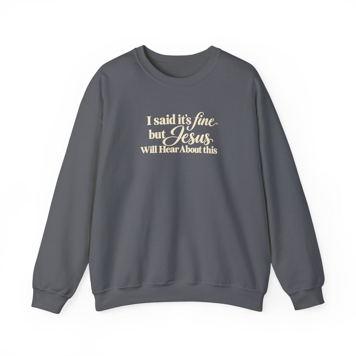 Christian Crewneck Sweatshirt I Said Its Fine, But Jesus Will Hear About This
