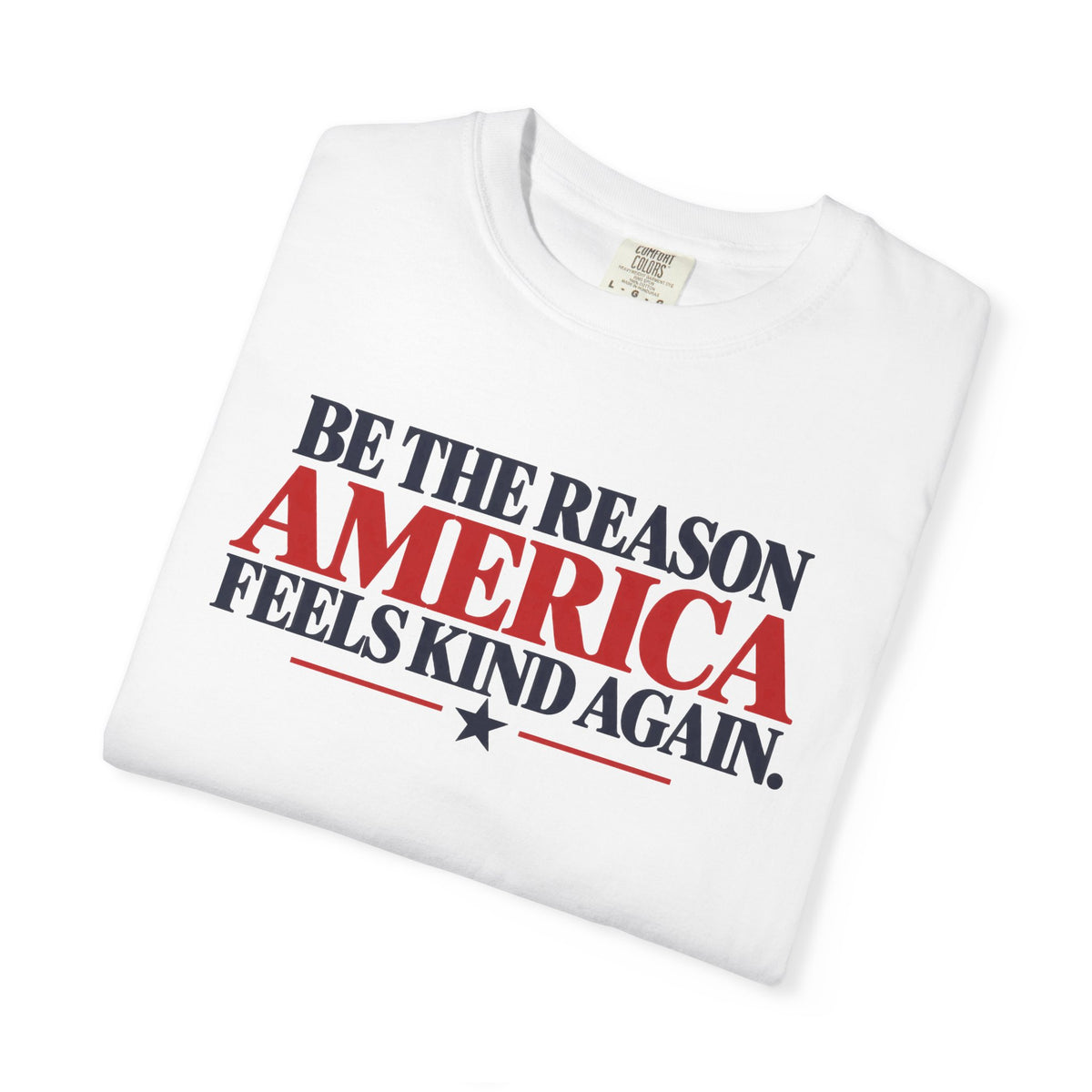 Be the Reason America Feels Kind Again Shirt, Kindness Matters Tee, Patriotic Comfort Colors T-Shirt, Unity Shirt, Positive Message Gift
