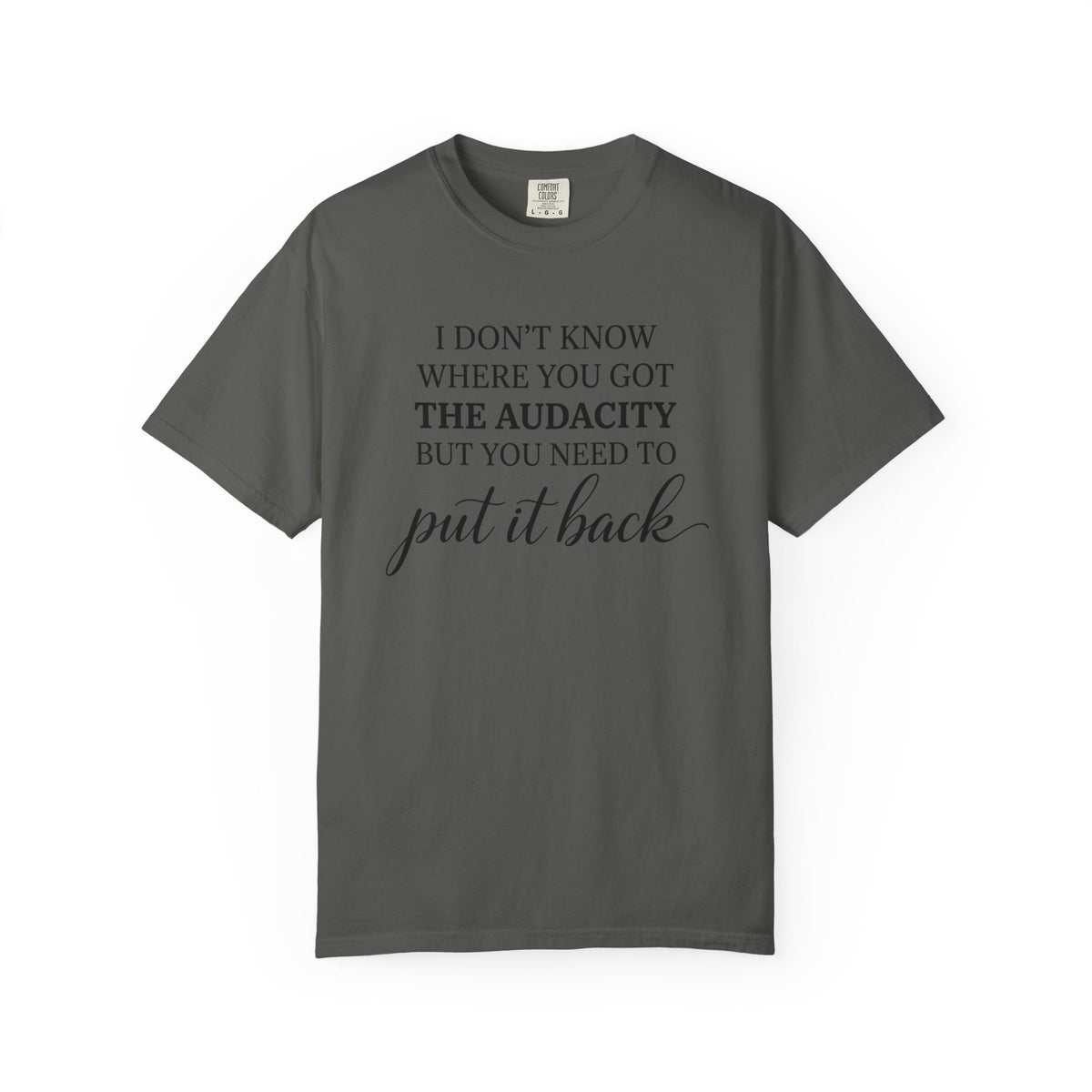 Graphic Tee I Dont Know Where You Got The Audacity Quote Tee Shirt