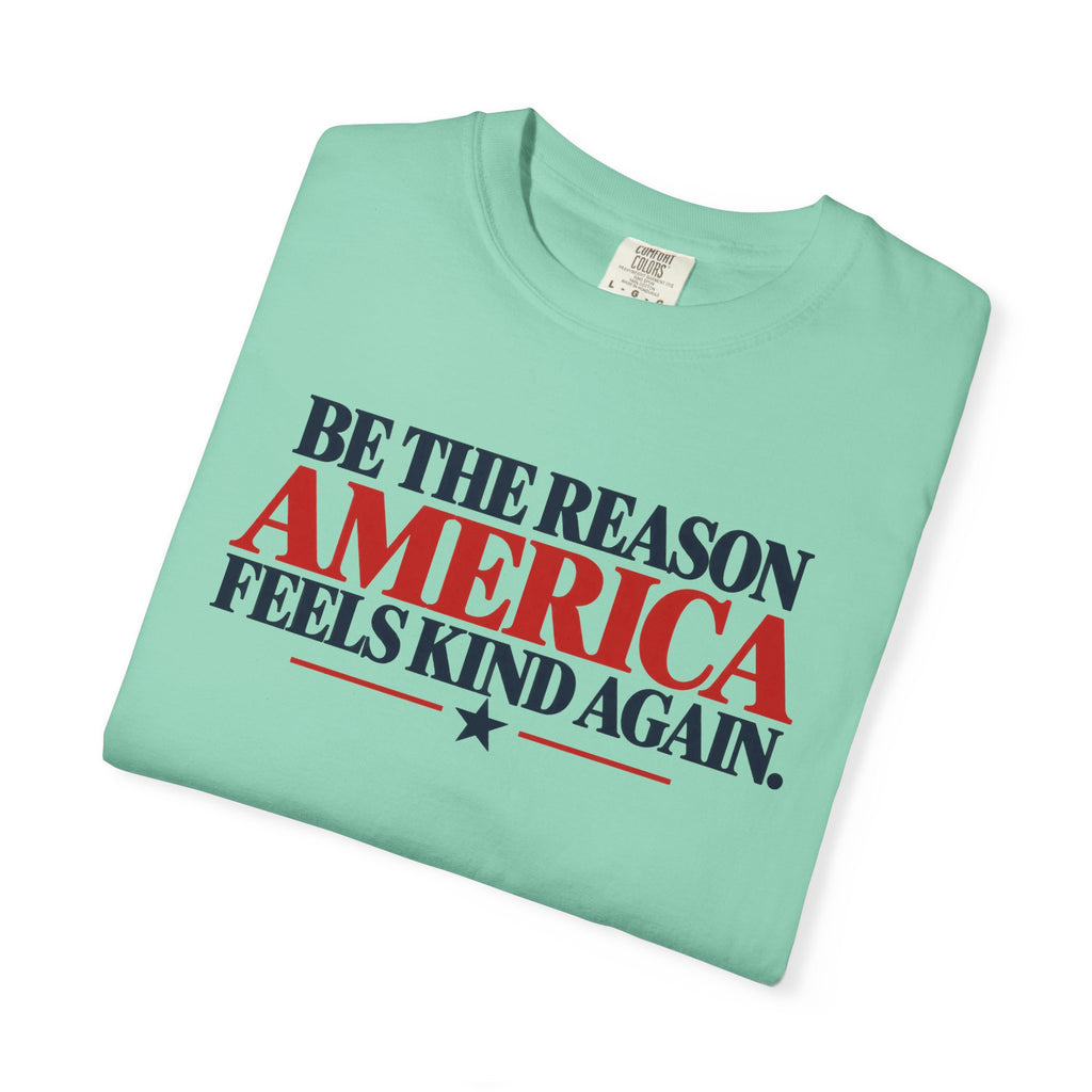 Be the Reason America Feels Kind Again Shirt, Kindness Matters Tee, Patriotic Comfort Colors T-Shirt, Unity Shirt, Positive Message Gift