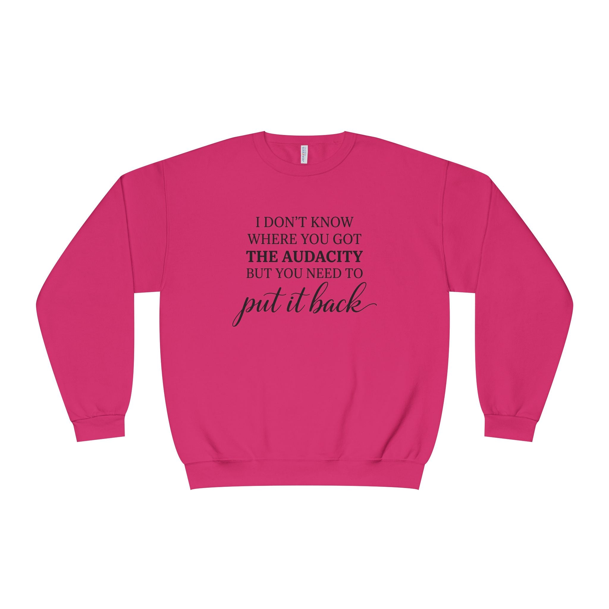 Crewneck Sweatshirt I Dont Know Where You Got The Audacity But You Need To Put It Back Minimal Quote