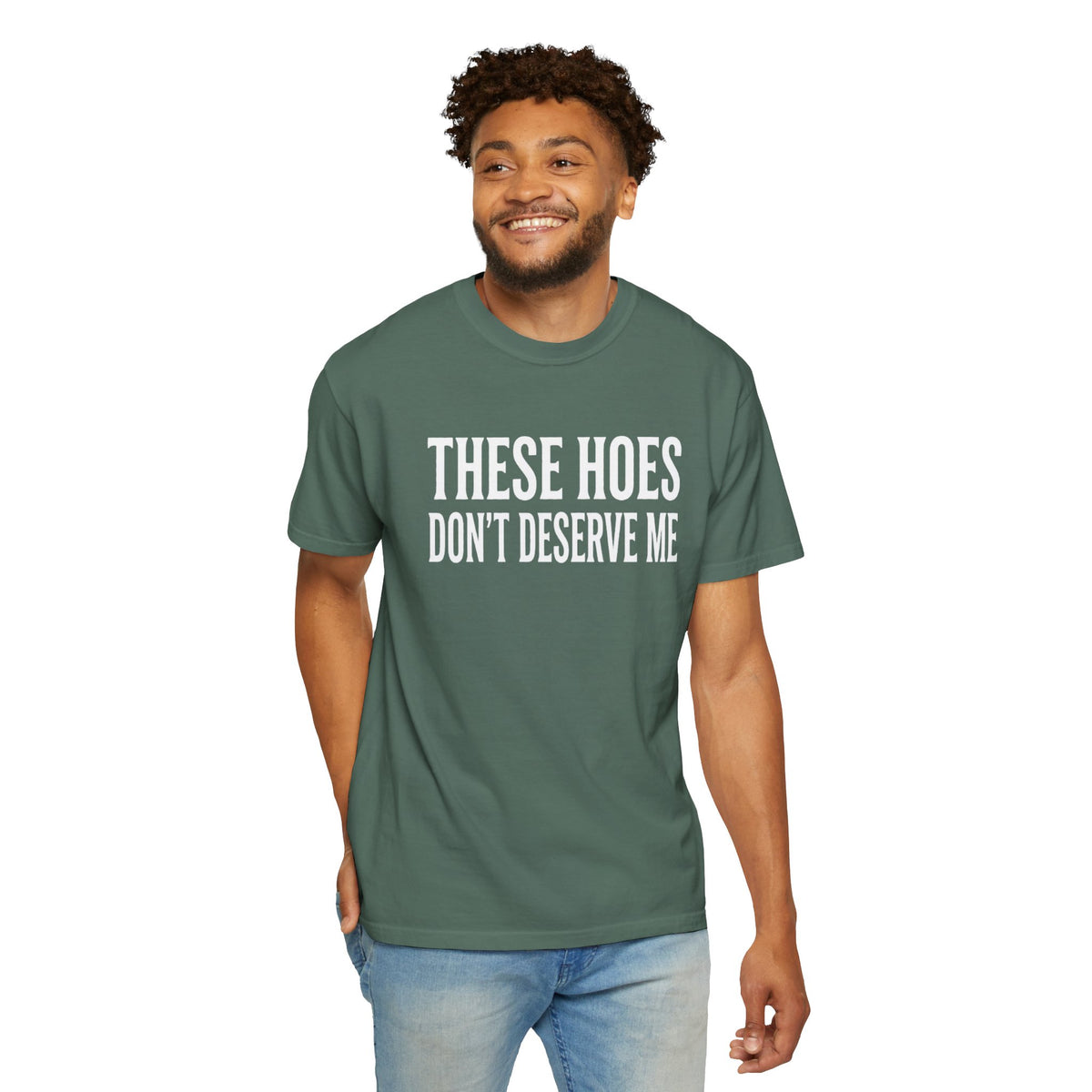 Statement Tee These Hoes Don't Deserve Me Graphic Tee Shirt