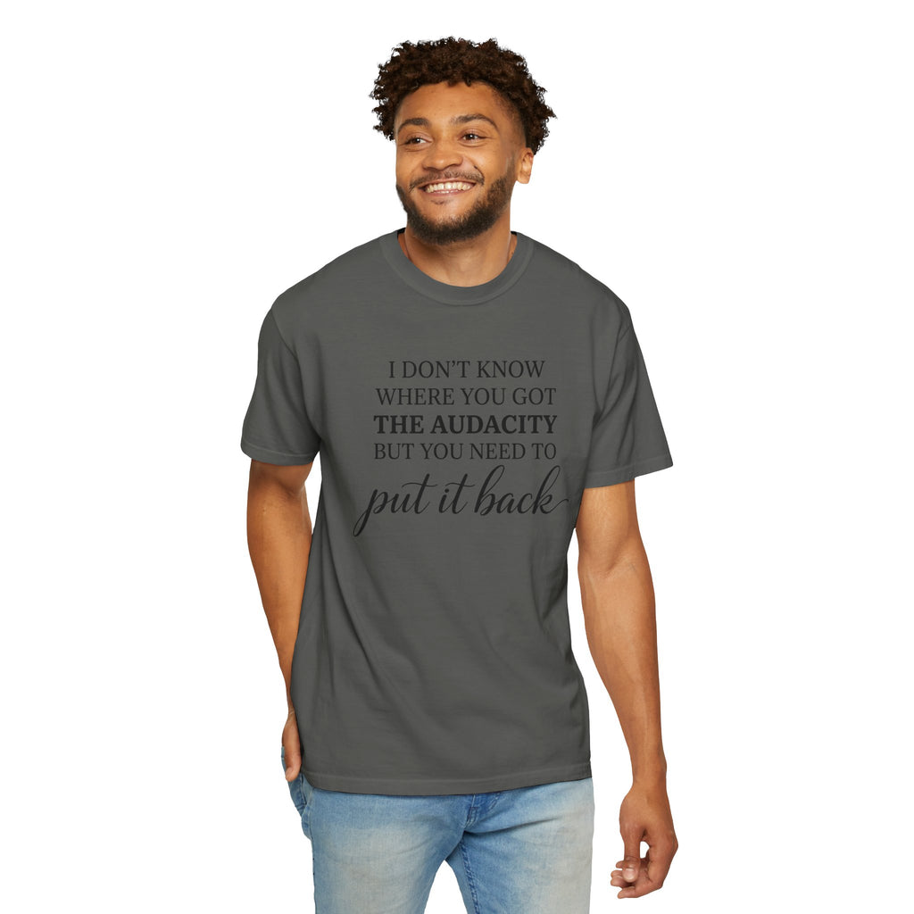 Graphic Tee I Dont Know Where You Got The Audacity Quote Tee Shirt