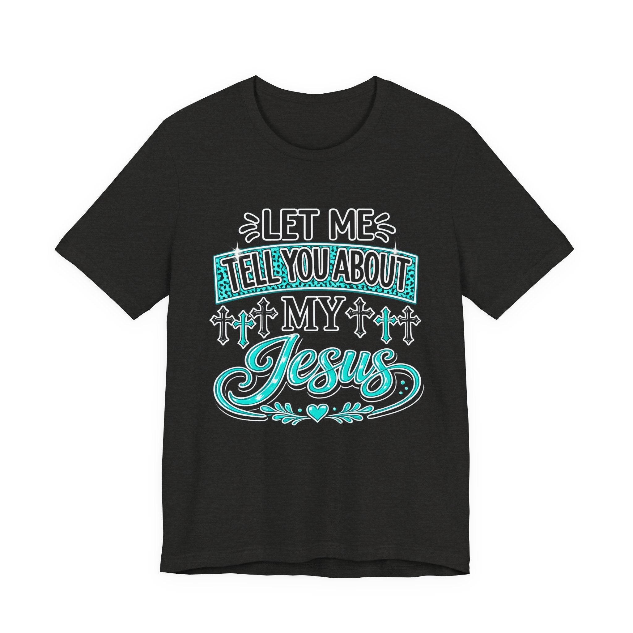 Let Me Tell You About My Jesus Tee Shirt