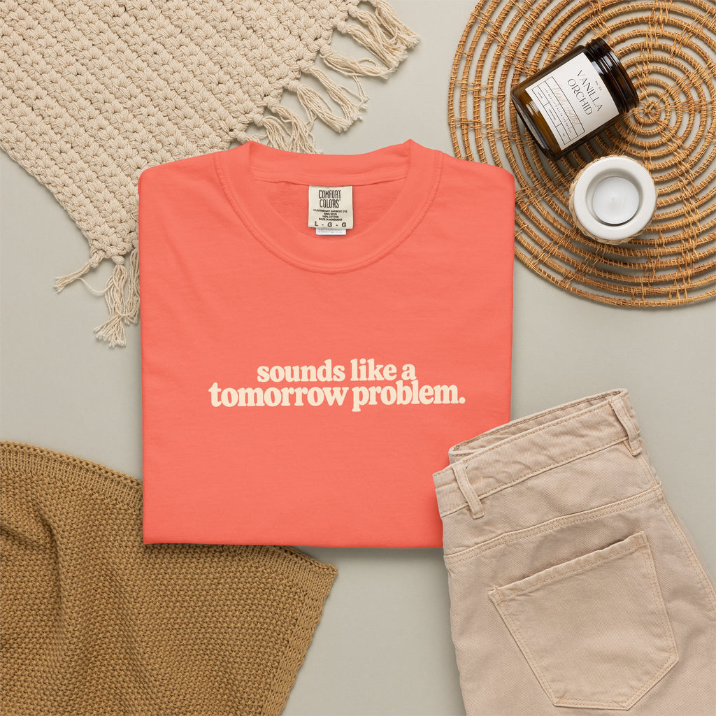 sounds like a tomorrow problem T Shirt | coral tee, minimalist text design