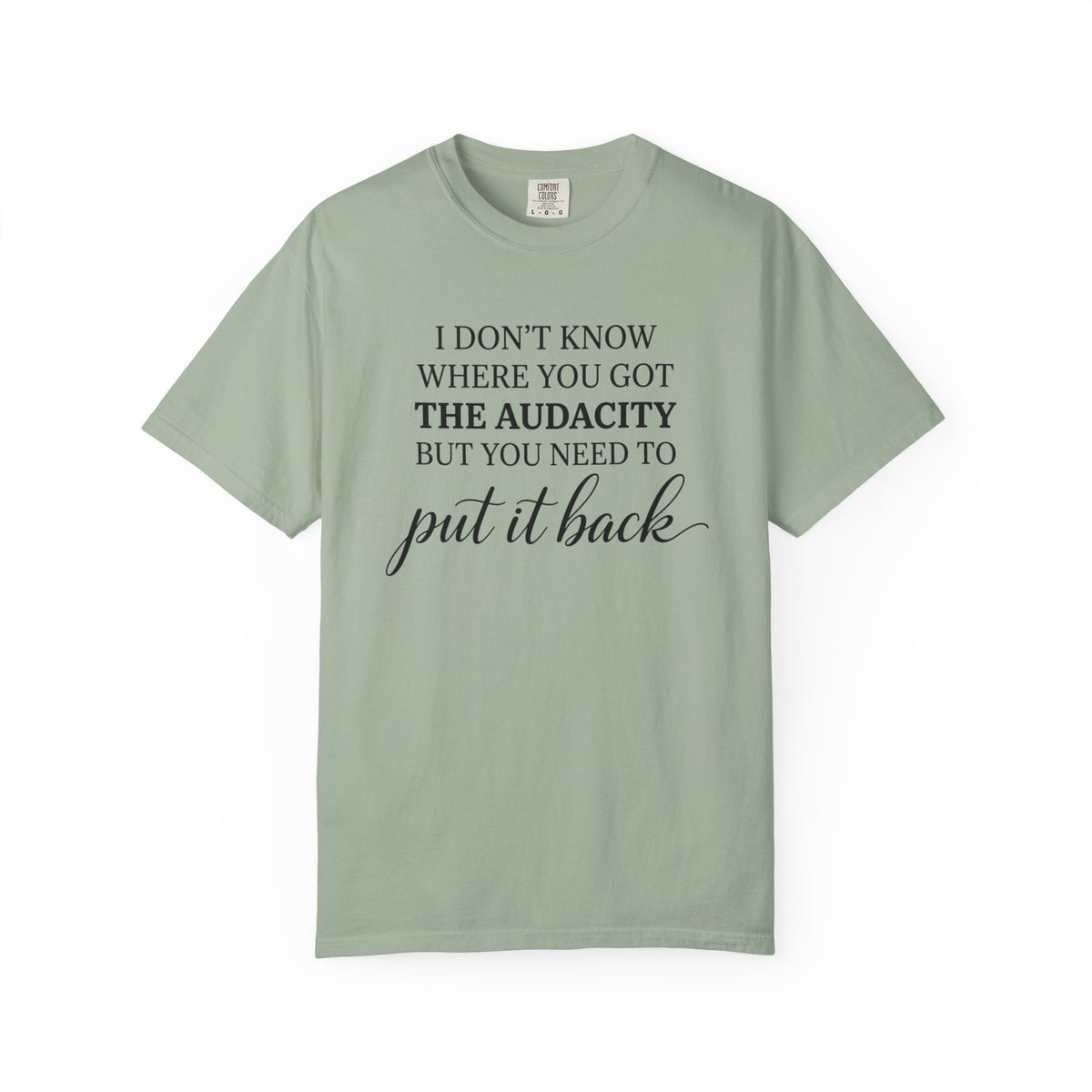 Graphic Tee I Dont Know Where You Got The Audacity Quote Tee Shirt