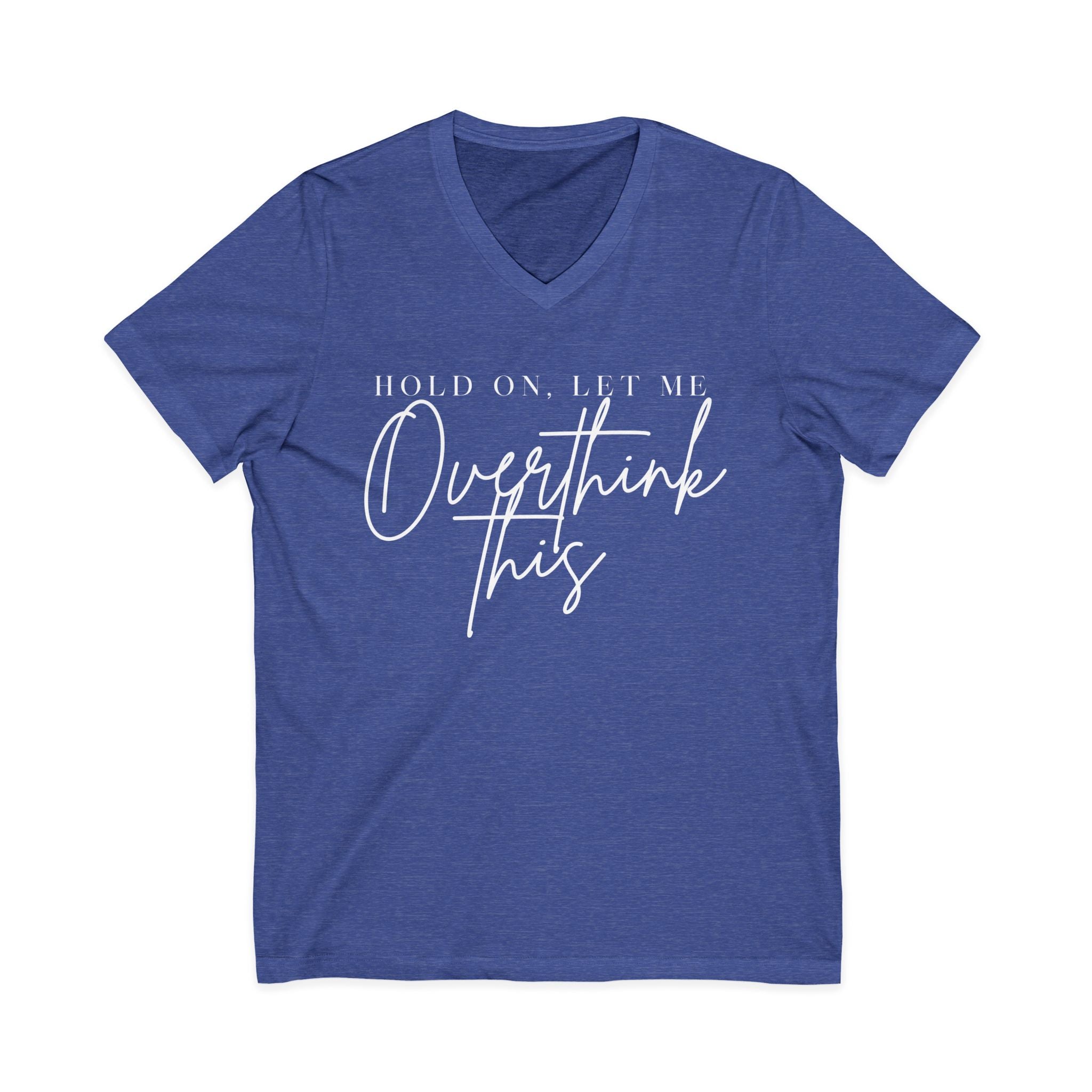 Overthink This V-Neck Tee Hold On, Let Me Overthink This Graphic Shirt