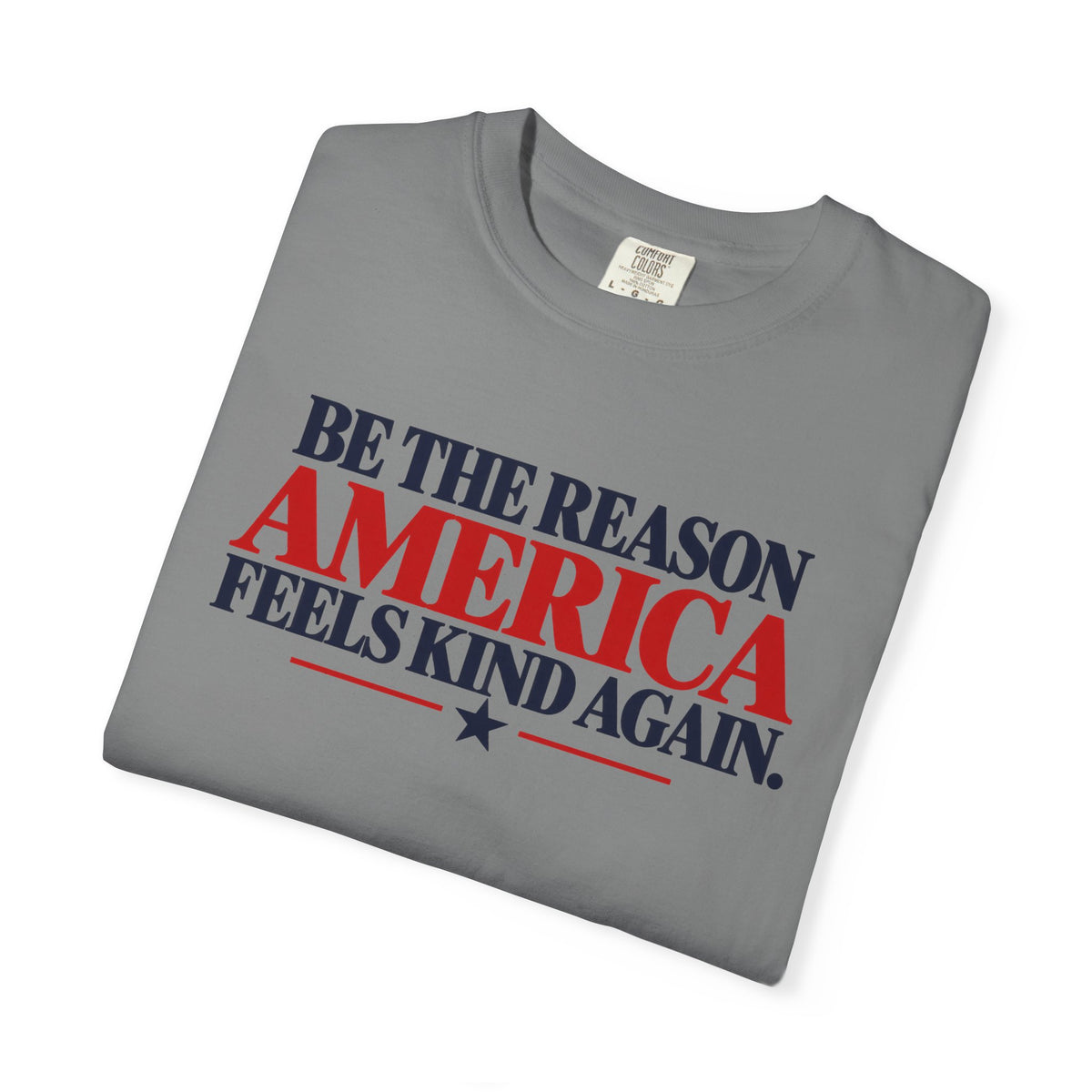 Be the Reason America Feels Kind Again Shirt, Kindness Matters Tee, Patriotic Comfort Colors T-Shirt, Unity Shirt, Positive Message Gift