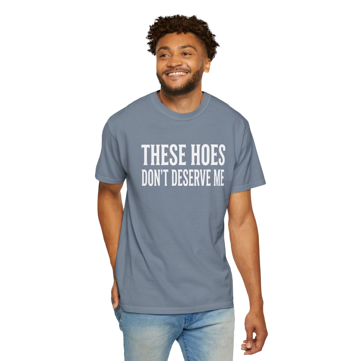 Statement Tee These Hoes Don't Deserve Me Graphic Tee Shirt