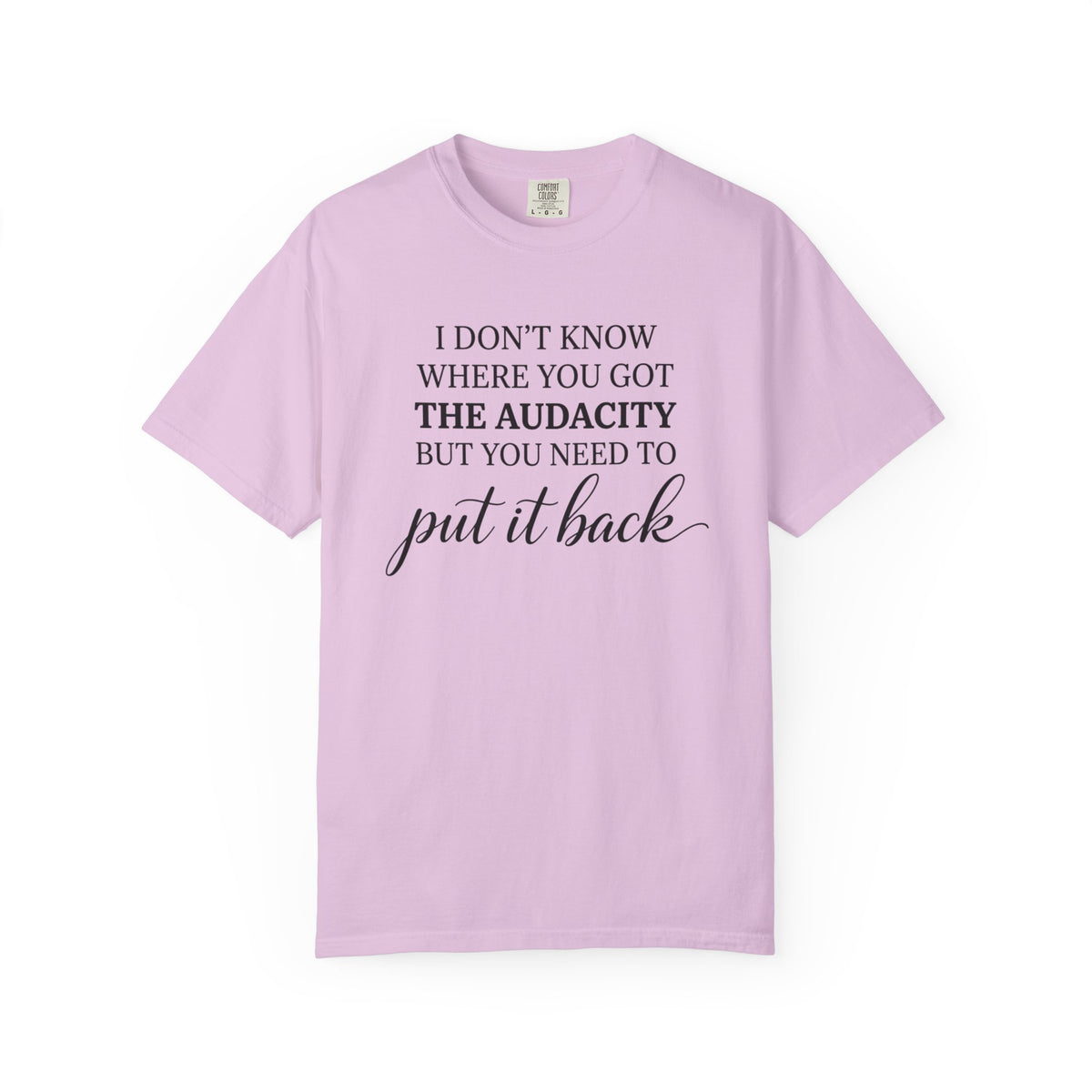 Graphic Tee I Dont Know Where You Got The Audacity Quote Tee Shirt