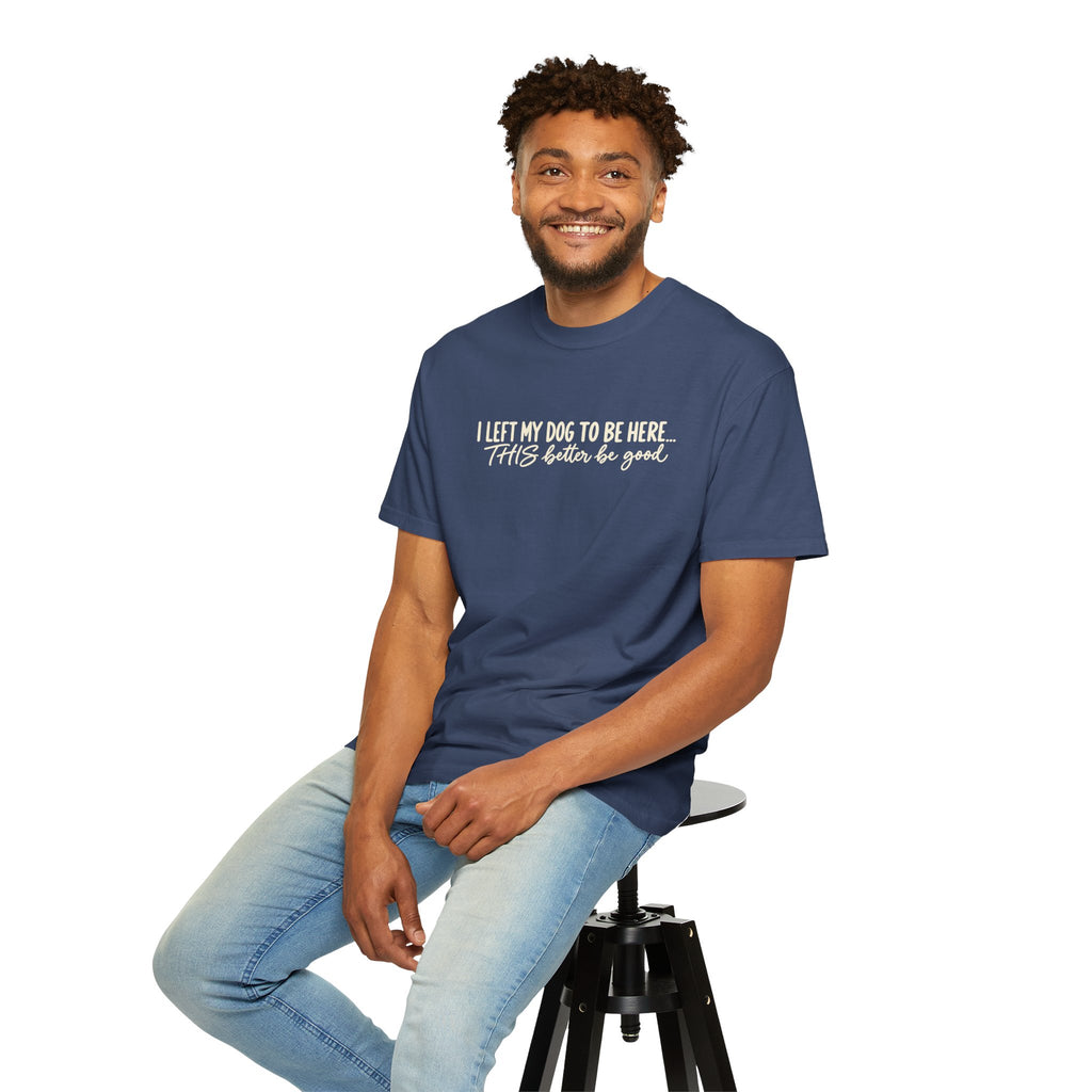 I Left My Dog To Be Here T shirt | Funny Dog Lover Tee