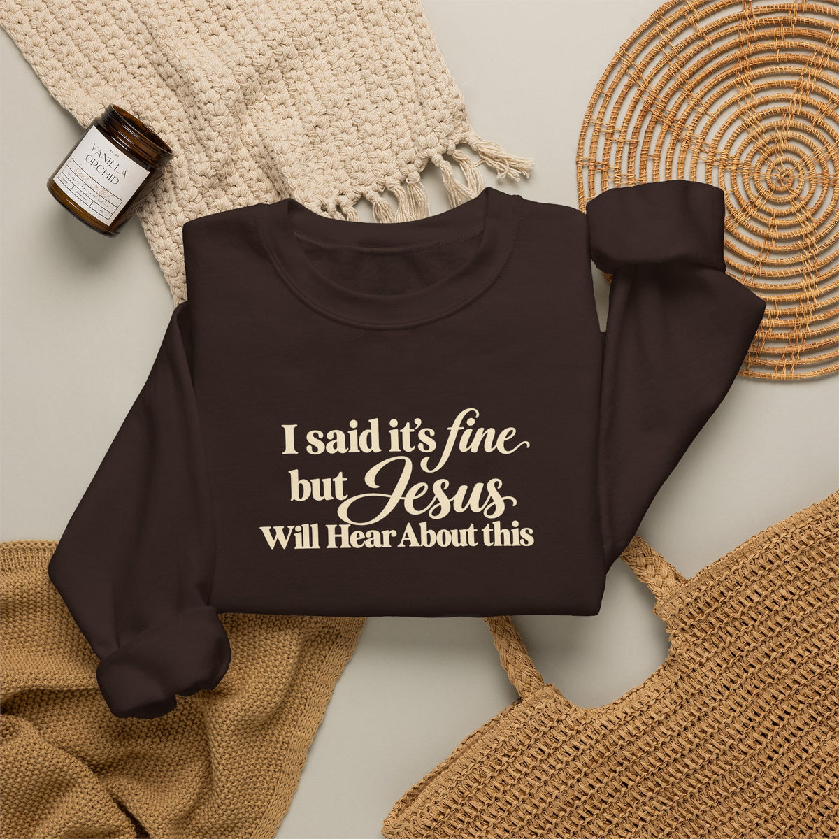 Christian Crewneck Sweatshirt I Said Its Fine, But Jesus Will Hear About This
