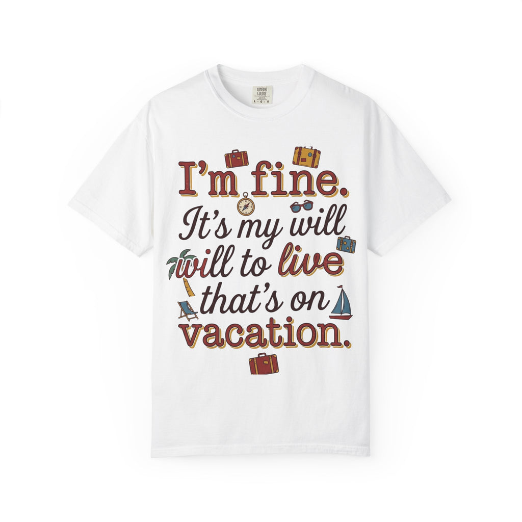 I'm fine it's my will to live that's on vacation T-shirt | Vacation Quote Tee