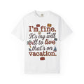 I'm fine it's my will to live that's on vacation T-shirt | Vacation Quote Tee