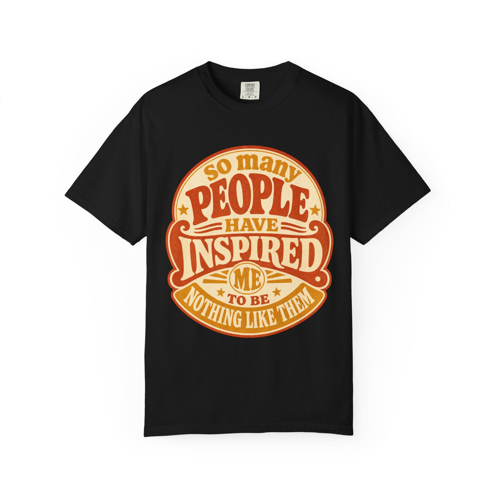 T Shirt So Many People Have Inspired Me to Be Nothing Like Them Retro Graphic Tee