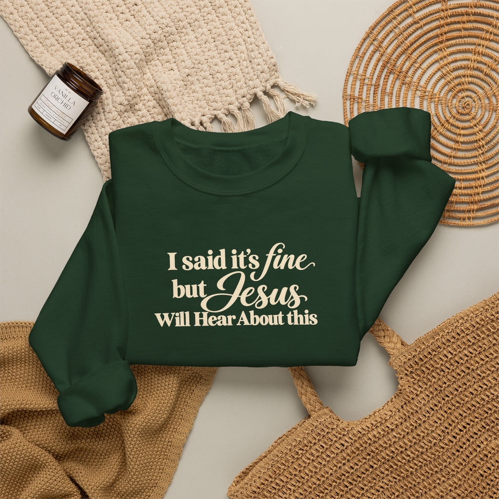 Christian Crewneck Sweatshirt I Said Its Fine, But Jesus Will Hear About This