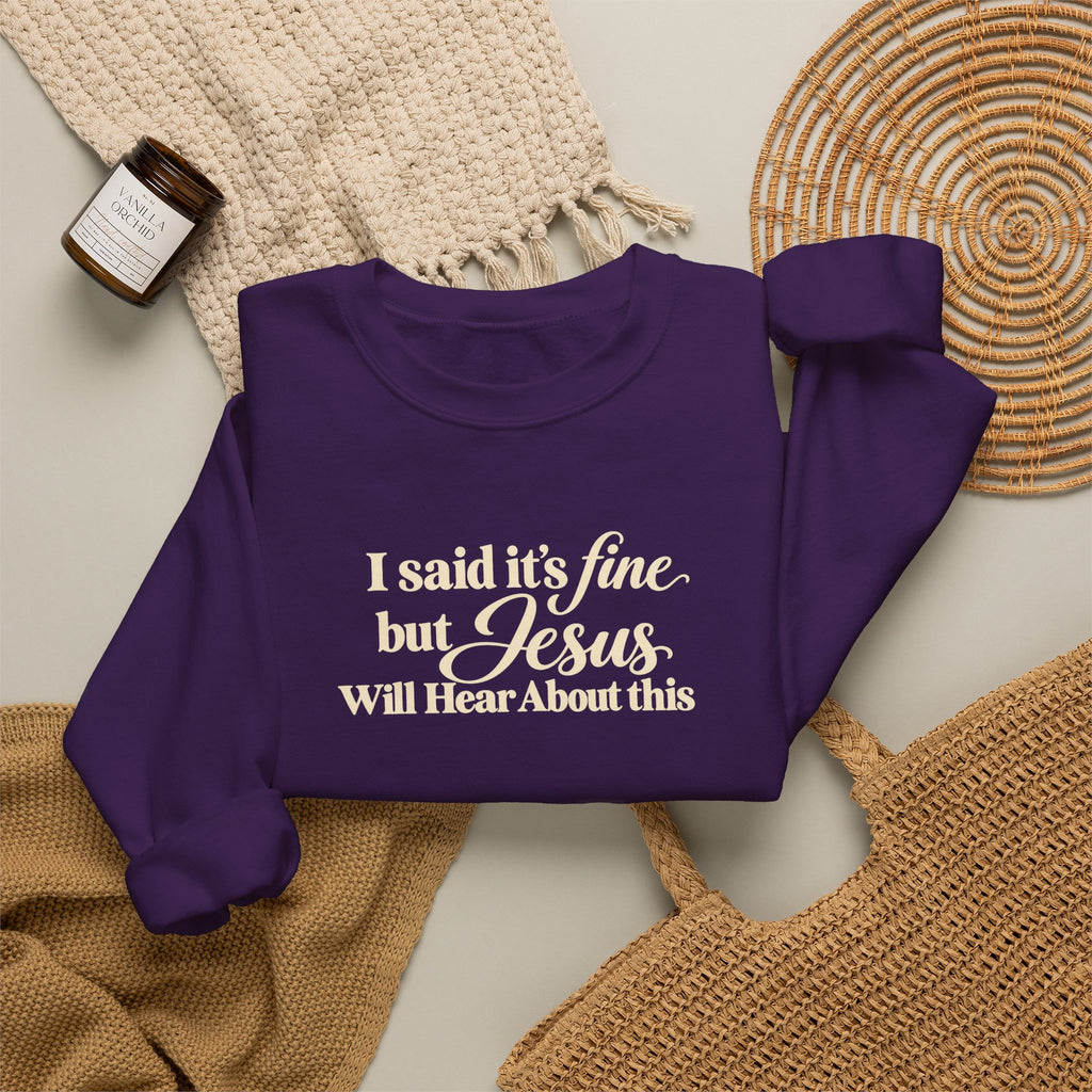 Christian Crewneck Sweatshirt I Said Its Fine, But Jesus Will Hear About This