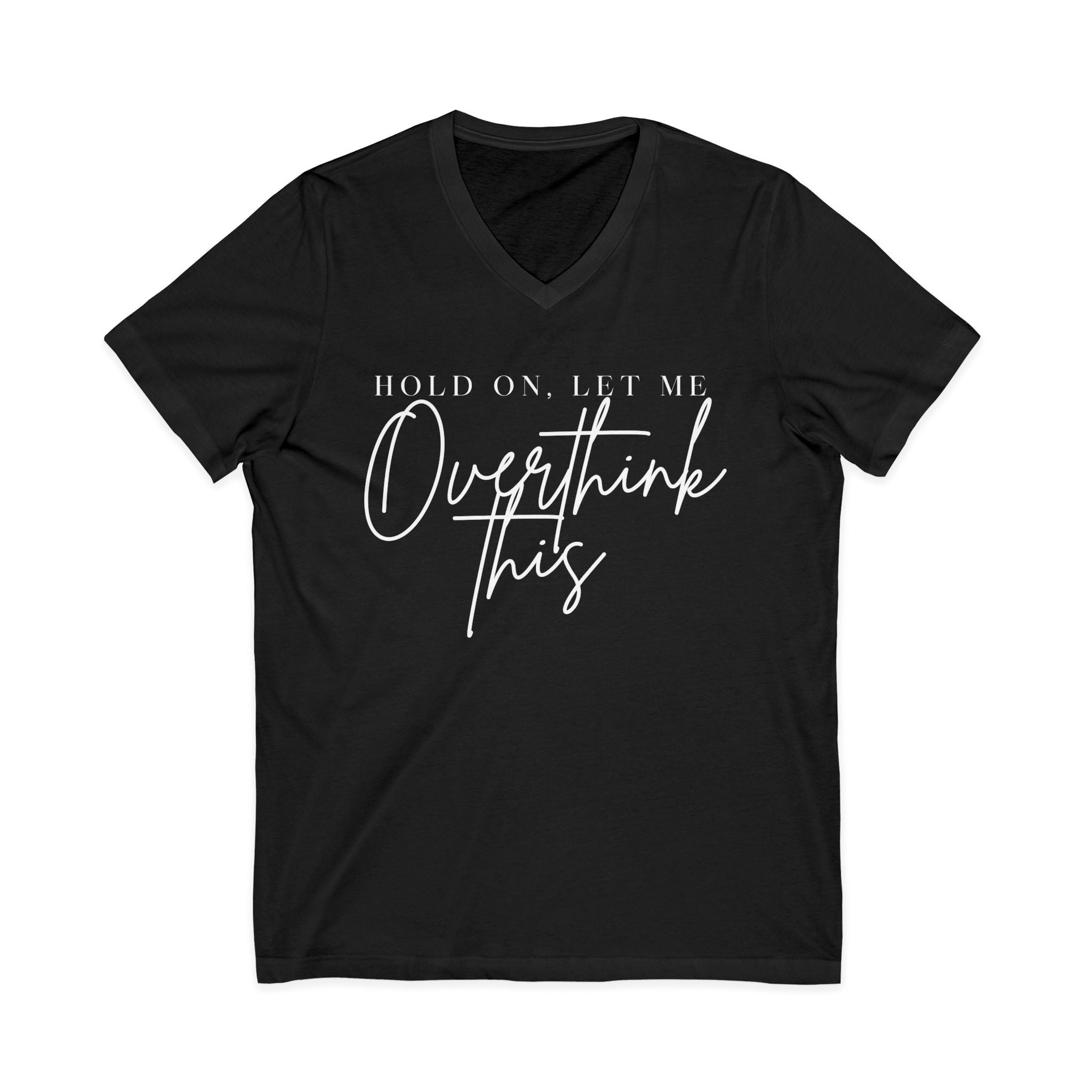 Overthink This V-Neck Tee Hold On, Let Me Overthink This Graphic Shirt