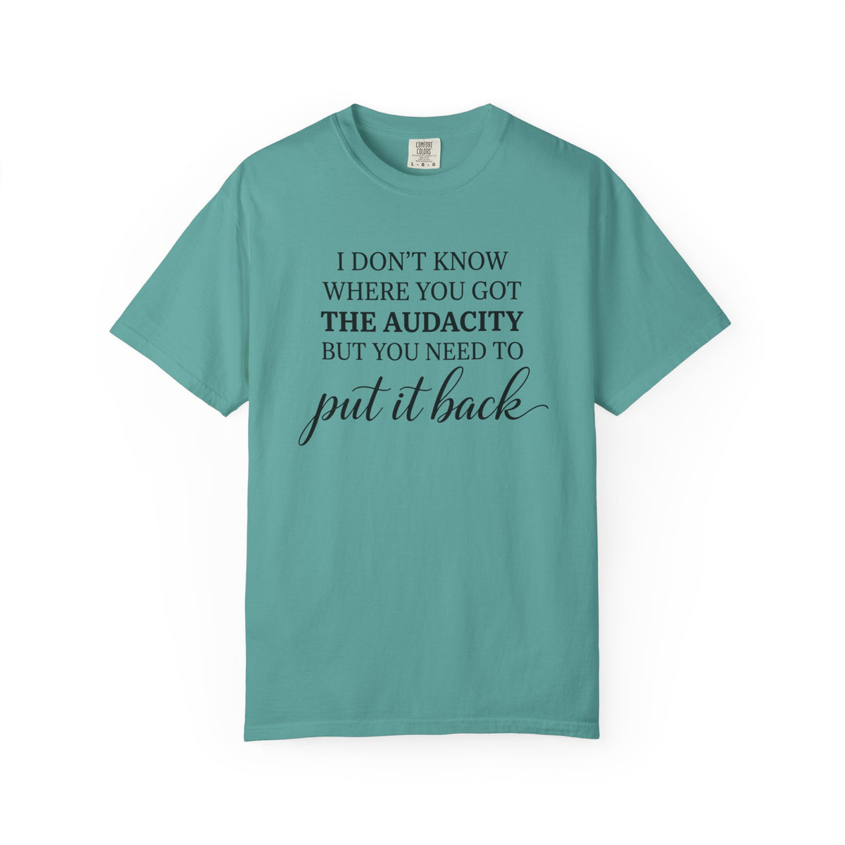 Graphic Tee I Dont Know Where You Got The Audacity Quote Tee Shirt
