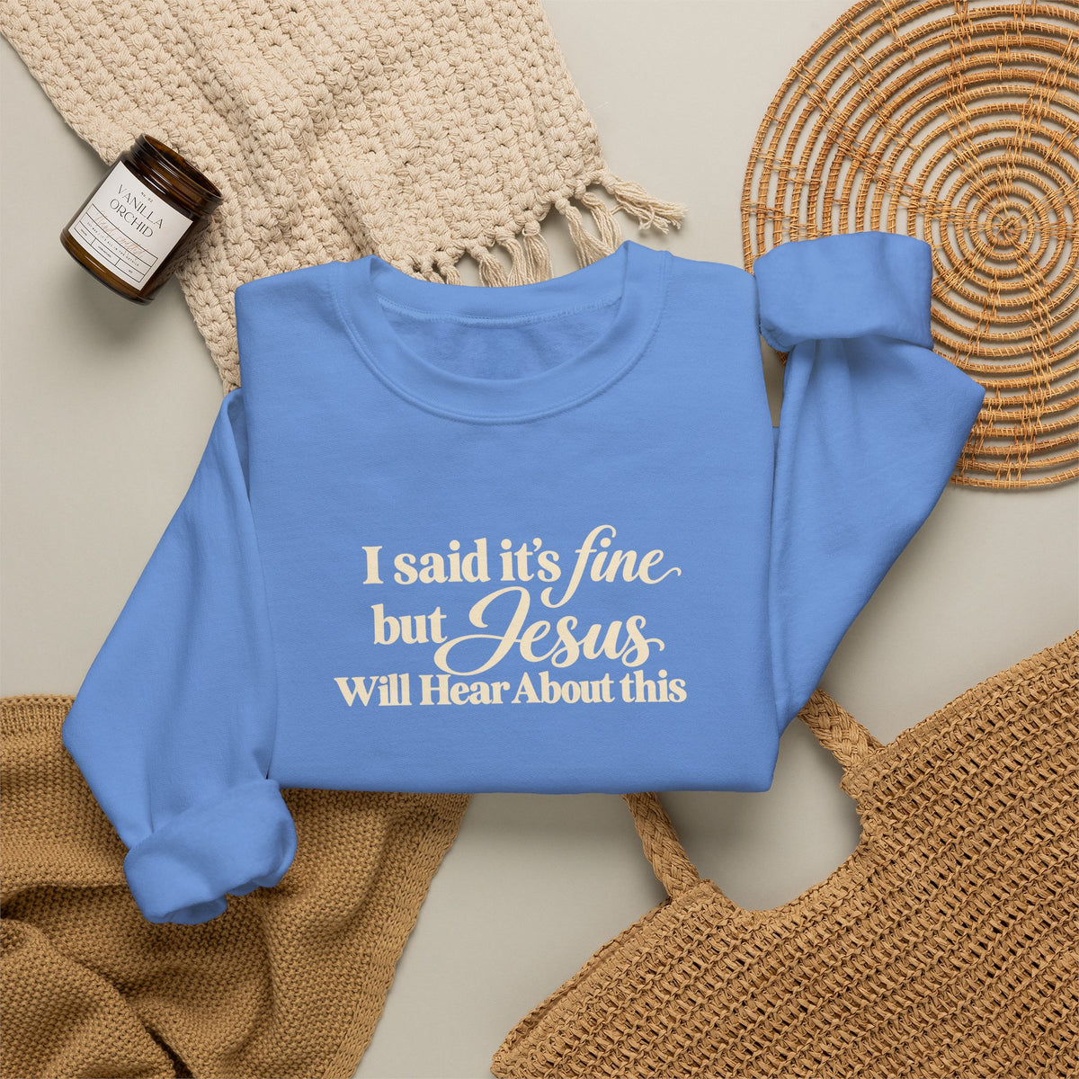 Christian Crewneck Sweatshirt I Said Its Fine, But Jesus Will Hear About This