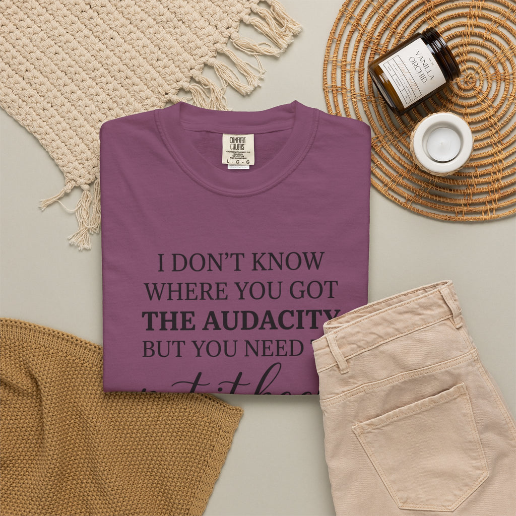 Graphic Tee I Dont Know Where You Got The Audacity Quote Tee Shirt