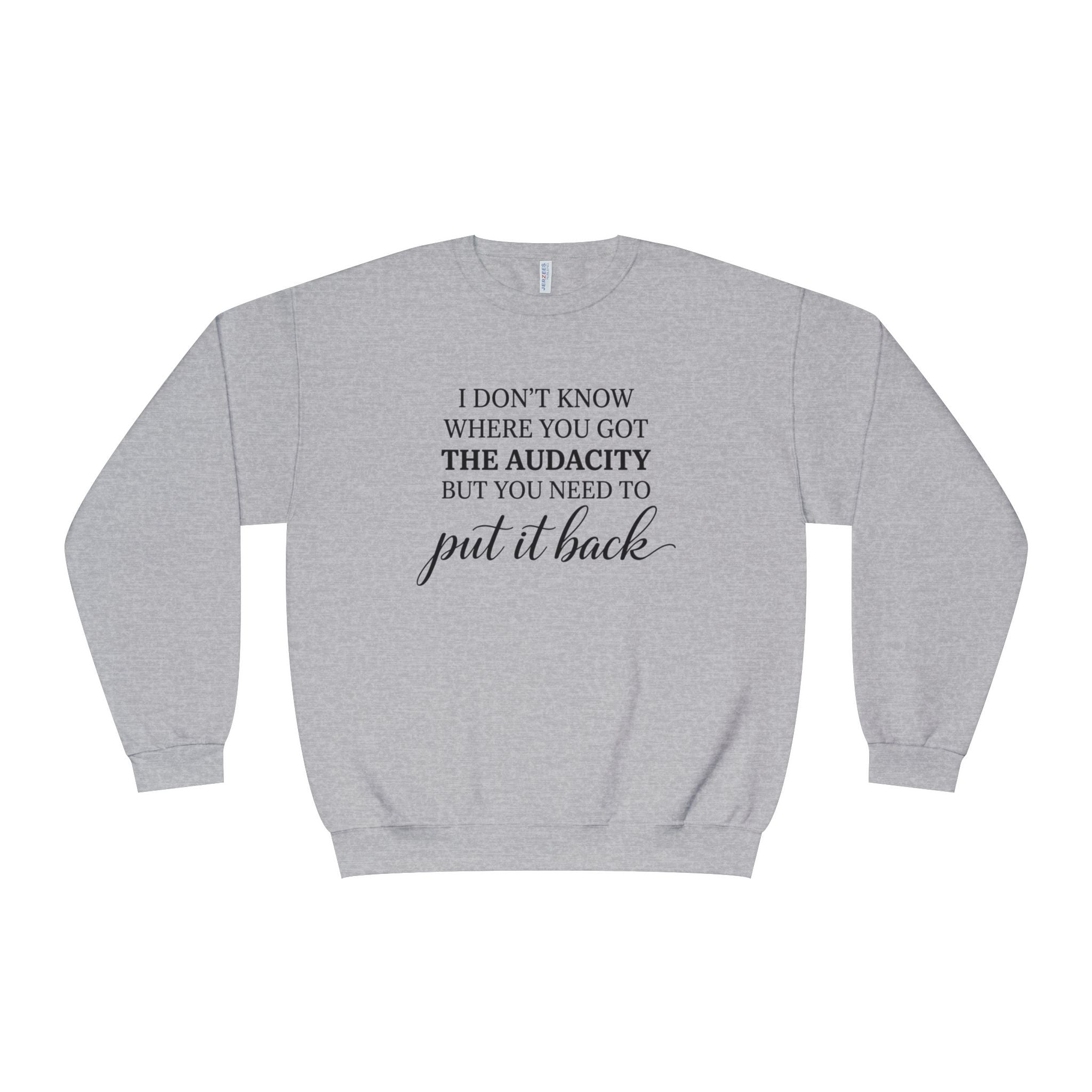 Crewneck Sweatshirt I Dont Know Where You Got The Audacity But You Need To Put It Back Minimal Quote