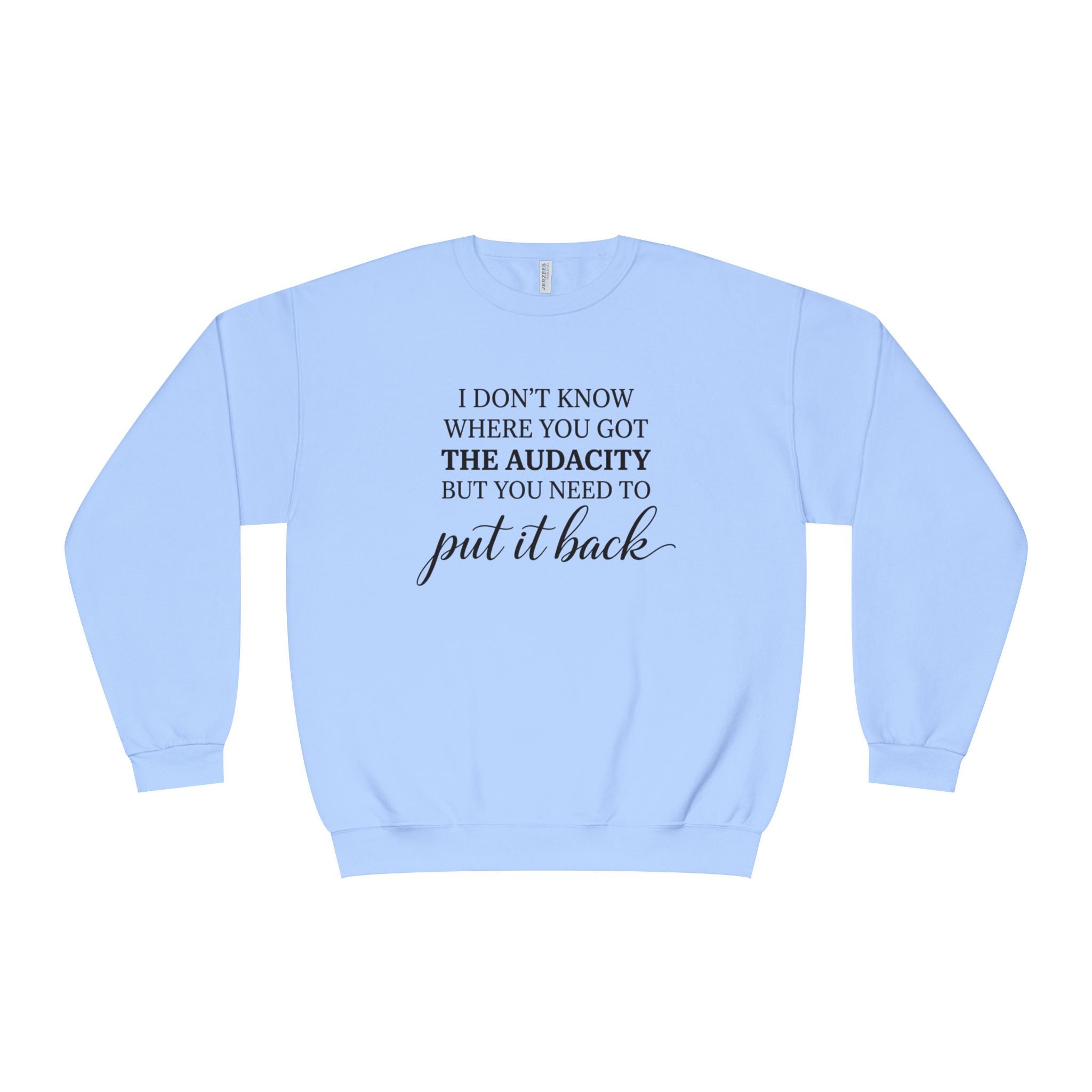 Crewneck Sweatshirt I Dont Know Where You Got The Audacity But You Need To Put It Back Minimal Quote
