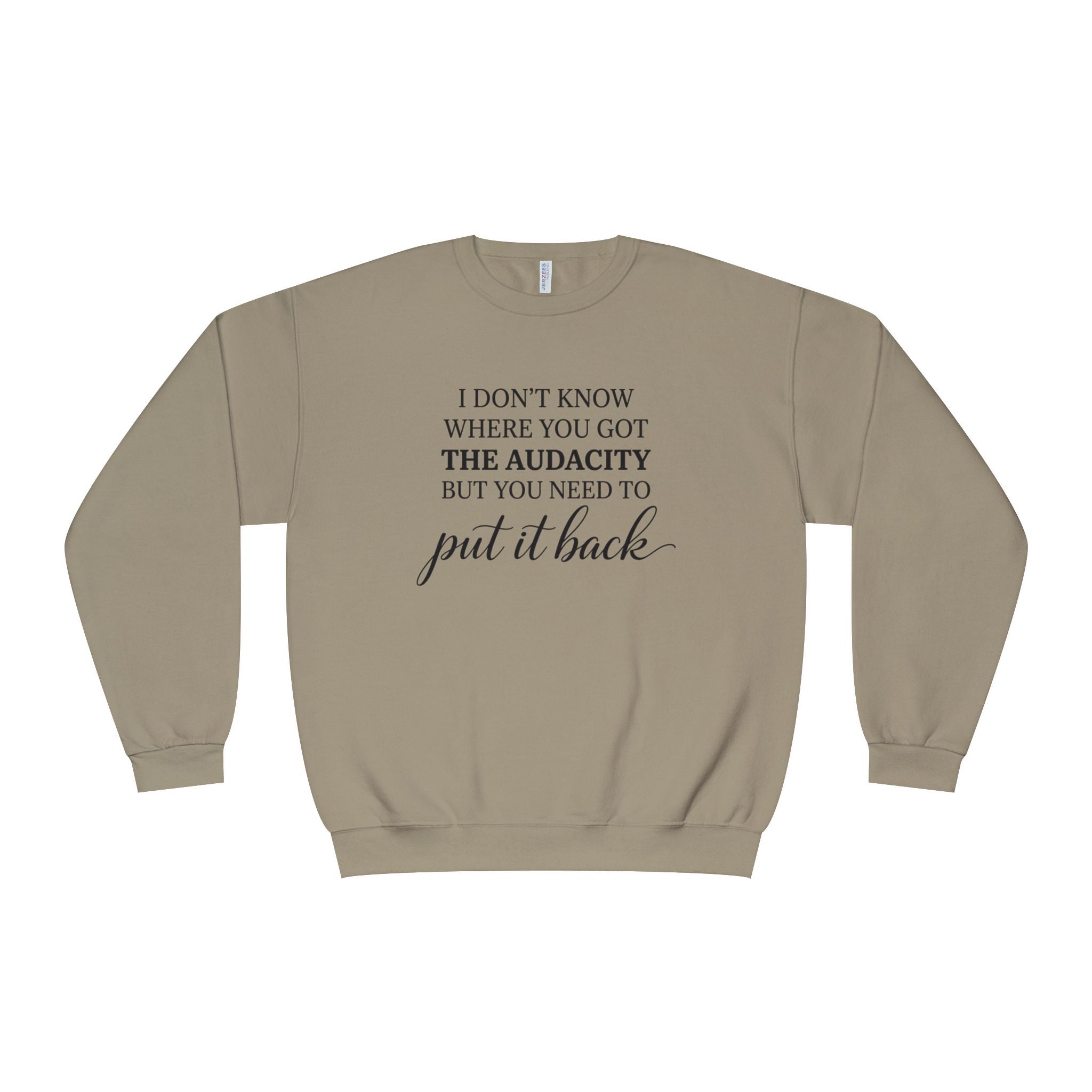 Crewneck Sweatshirt I Dont Know Where You Got The Audacity But You Need To Put It Back Minimal Quote