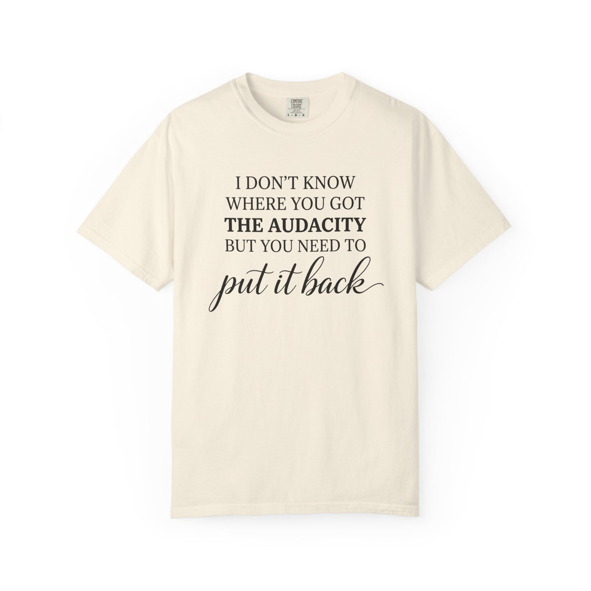 Graphic Tee I Dont Know Where You Got The Audacity Quote Tee Shirt