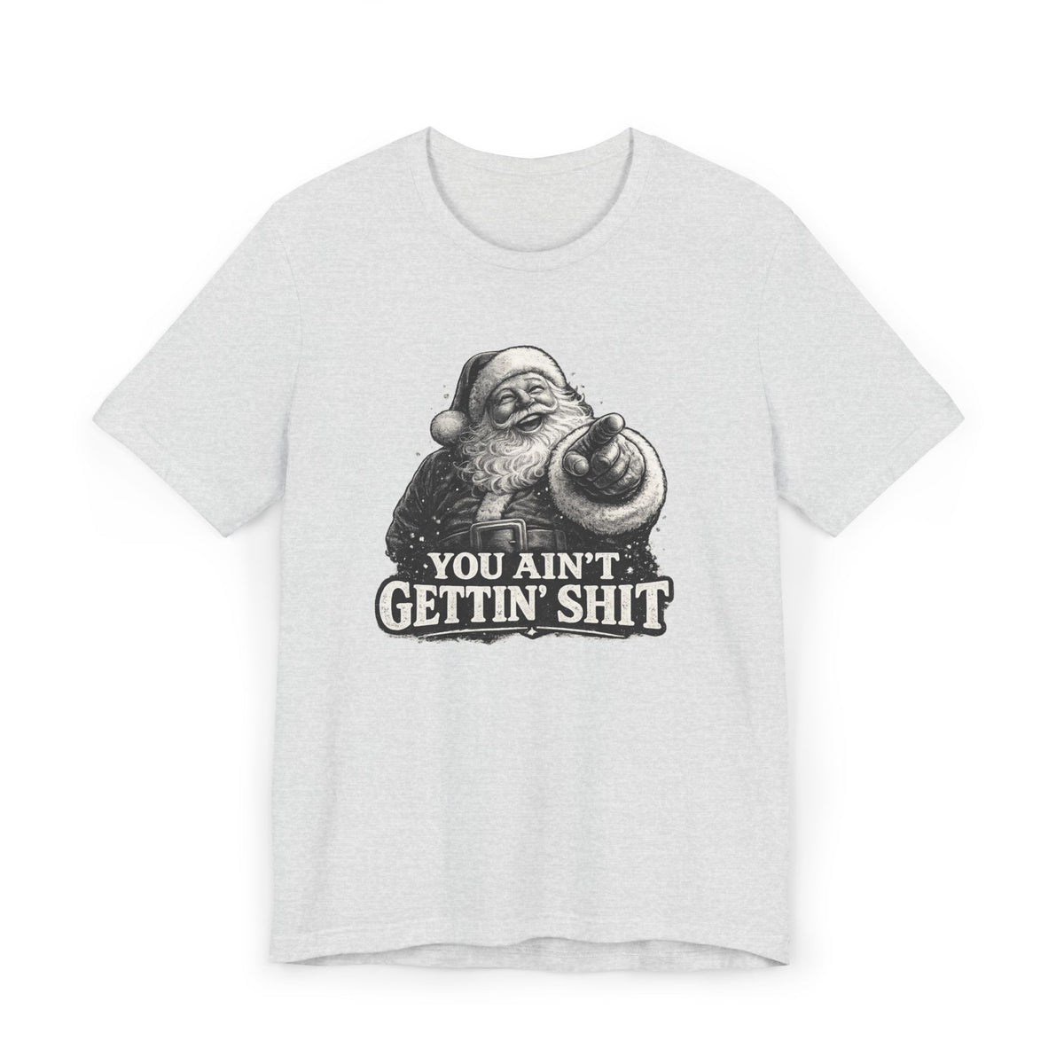 Funny Santa Tee Shirt You Aint Gettin Sh t Holiday Tee