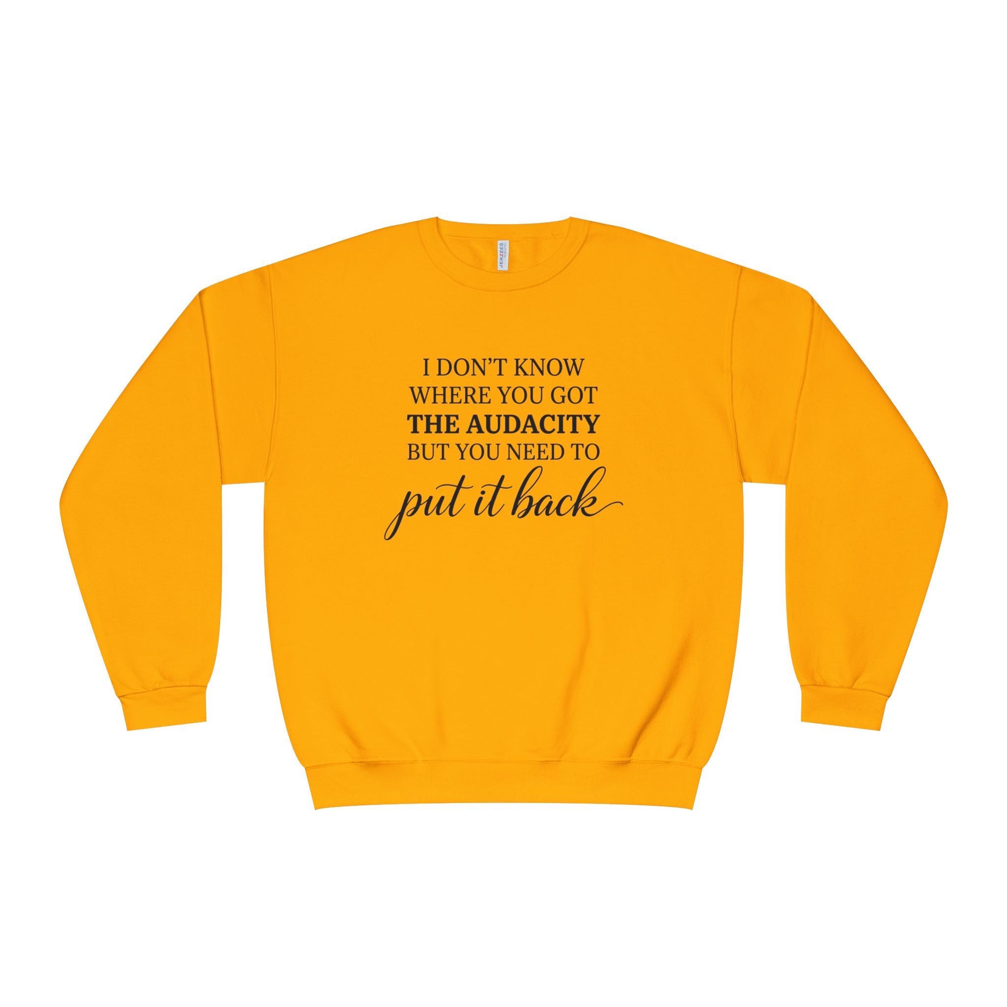 Crewneck Sweatshirt I Dont Know Where You Got The Audacity But You Need To Put It Back Minimal Quote