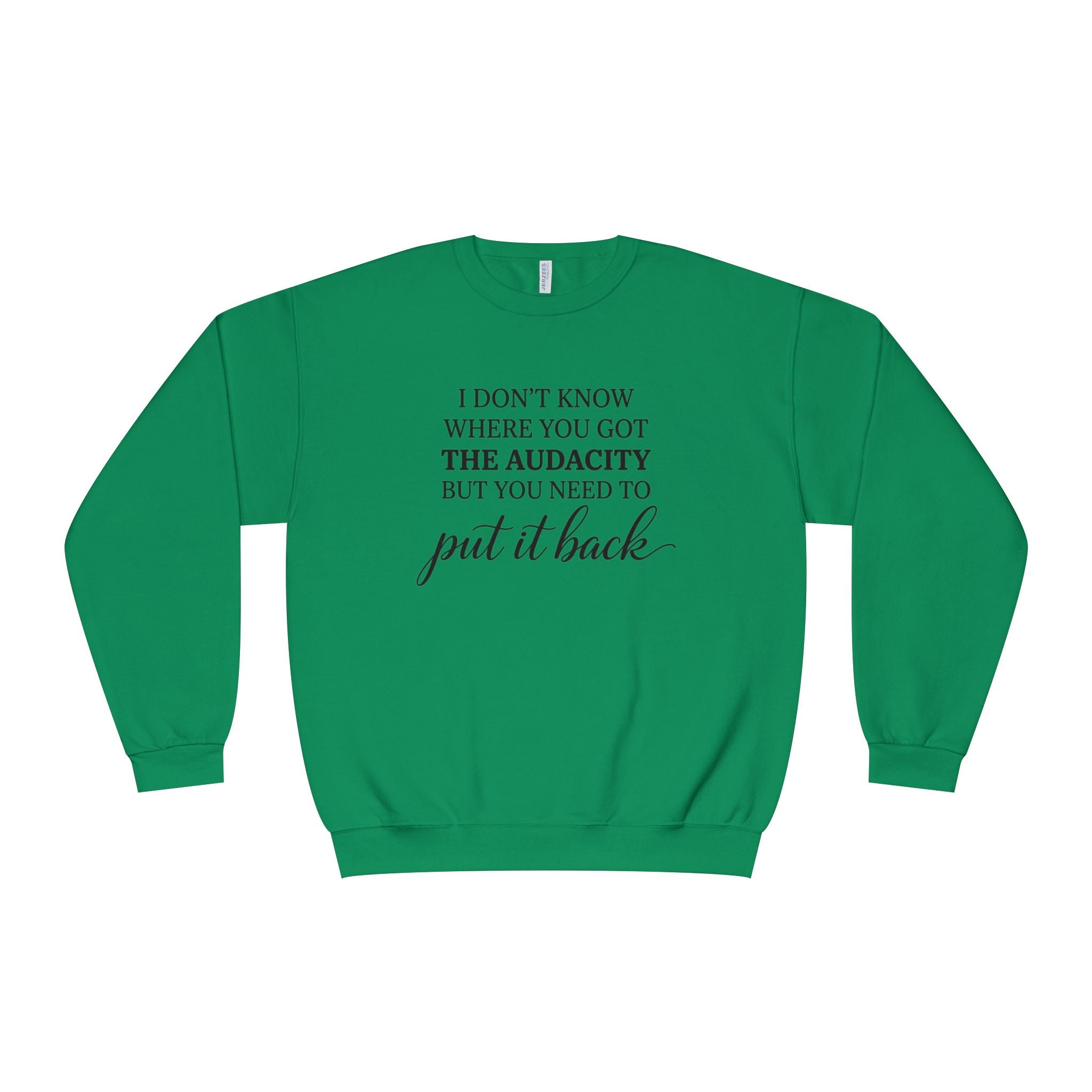 Crewneck Sweatshirt I Dont Know Where You Got The Audacity But You Need To Put It Back Minimal Quote