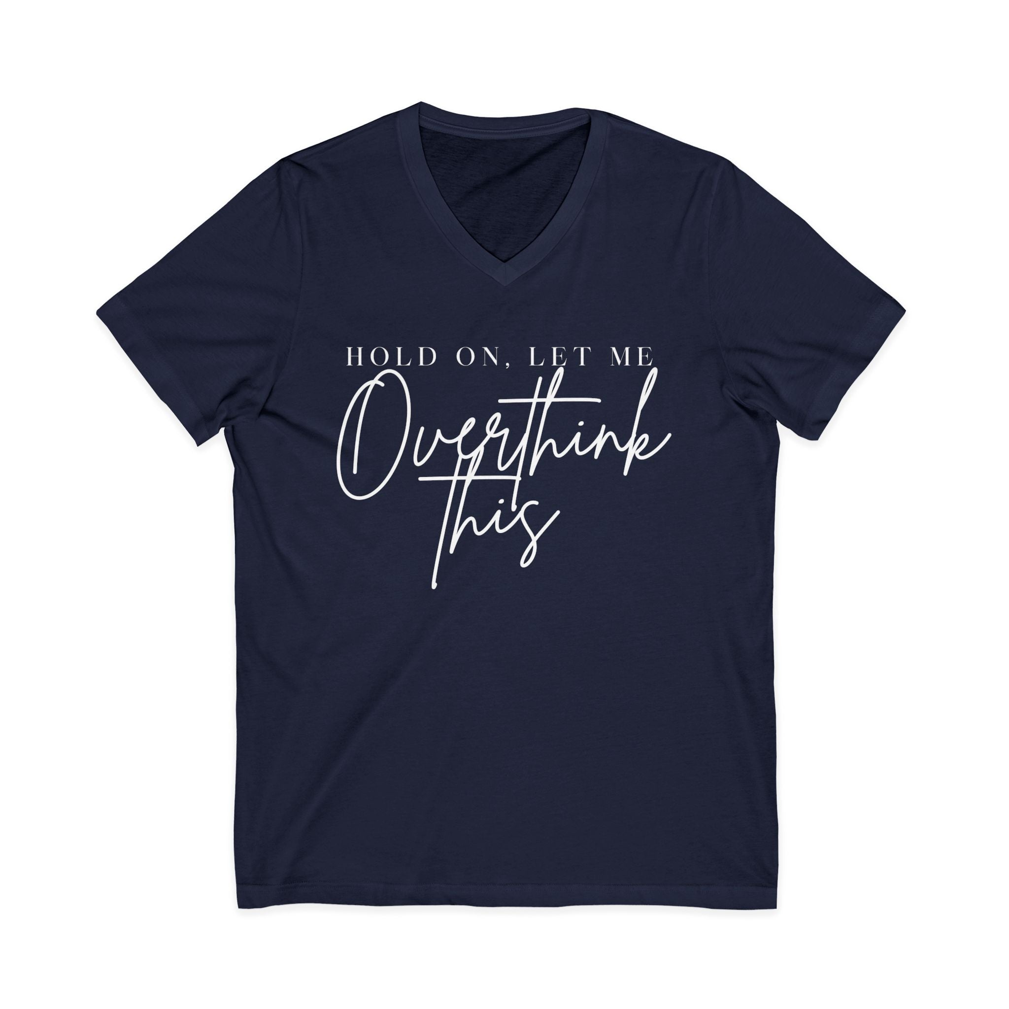 Overthink This V-Neck Tee Hold On, Let Me Overthink This Graphic Shirt
