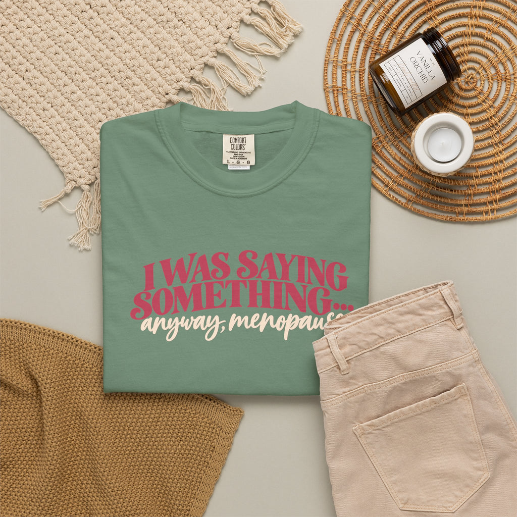 I Was Saying Something Anyway Menopause Tee shirt | Funny Menopause Shirt