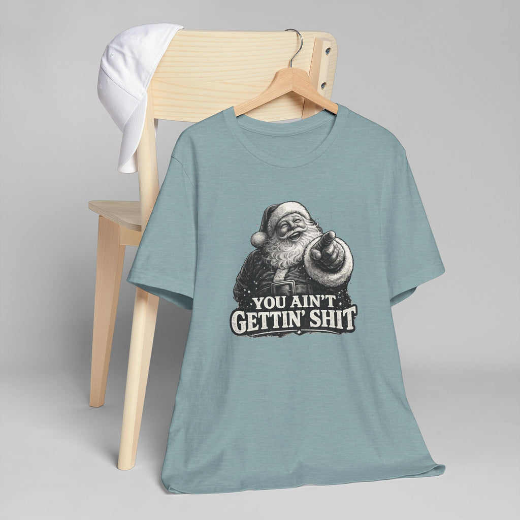 Funny Santa Tee Shirt You Aint Gettin Sh t Holiday Tee