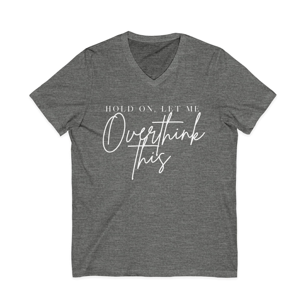 Overthink This V-Neck Tee Hold On, Let Me Overthink This Graphic Shirt