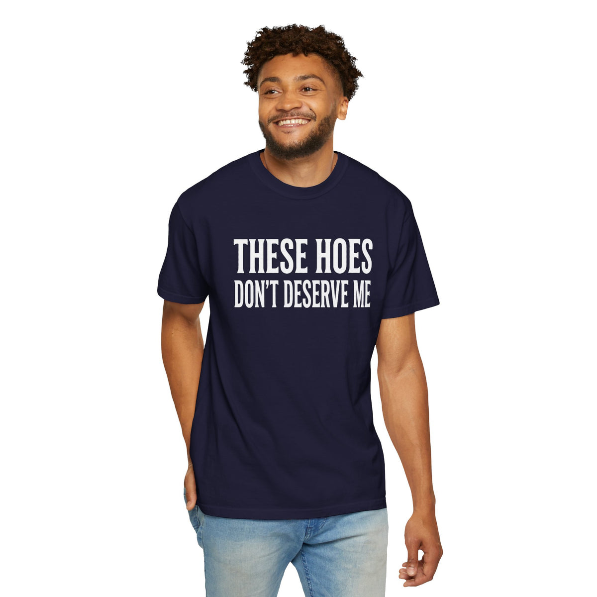 Statement Tee These Hoes Don't Deserve Me Graphic Tee Shirt