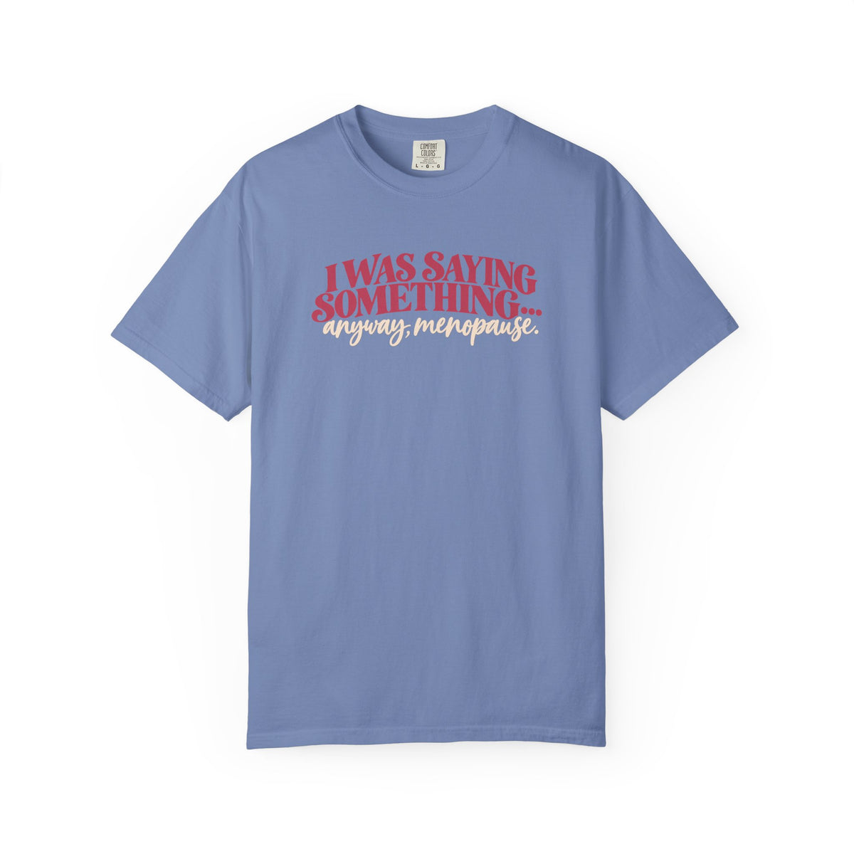 I Was Saying Something Anyway Menopause Tee shirt | Funny Menopause Shirt